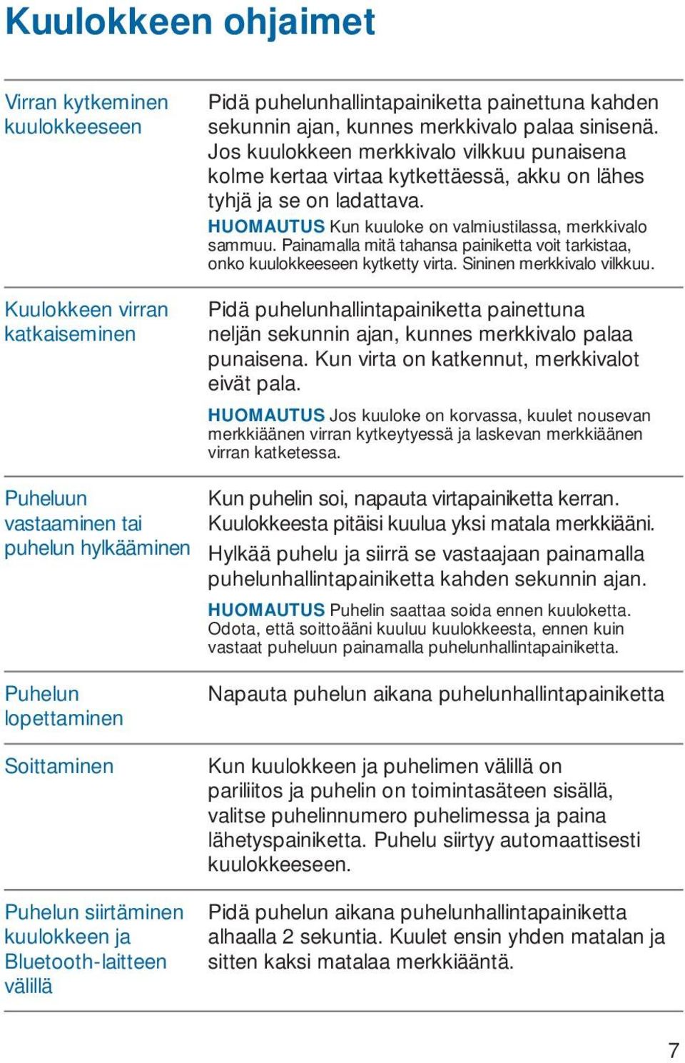 Painamalla mitä tahansa painiketta voit tarkistaa, onko kuulokkeeseen kytketty virta. Sininen merkkivalo vilkkuu.