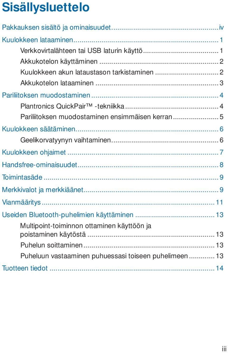 .. 4 Pariliitoksen muodostaminen ensimmäisen kerran... 5 Kuulokkeen säätäminen... 6 Geelikorvatyynyn vaihtaminen... 6 Kuulokkeen ohjaimet... 7 Handsfree-ominaisuudet... 8 Toimintasäde.