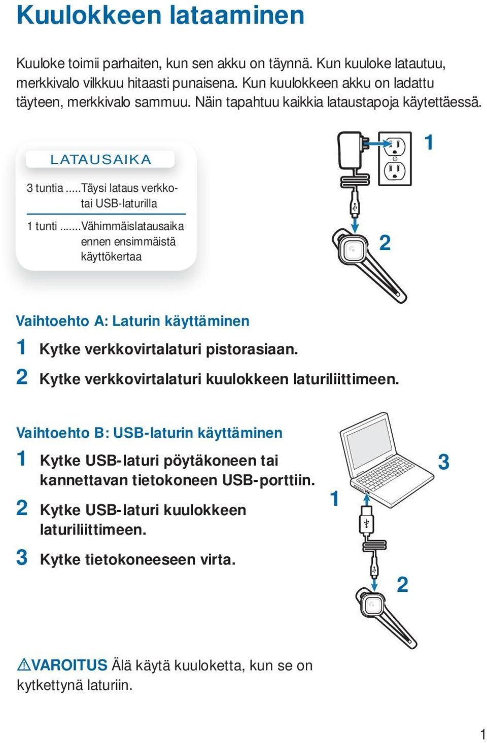 .. Vähimmäislatausaika ennen ensimmäistä käyttökertaa 2 Vaihtoehto A: Laturin käyttäminen 1 Kytke verkkovirtalaturi pistorasiaan. 2 Kytke verkkovirtalaturi kuulokkeen laturiliittimeen.