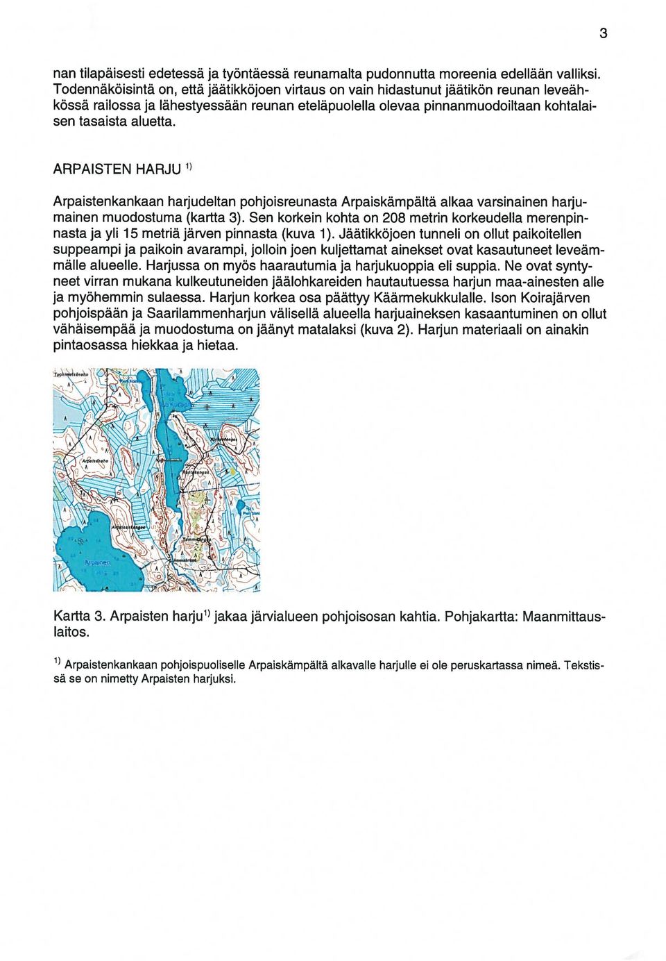 ARPAISTEN HARJU 1) Arpaistenkankaan harjudeltan pohjoisreunasta Arpaiskämpältä alkaa varsinainen harju mainen muodostuma (kartta 3).