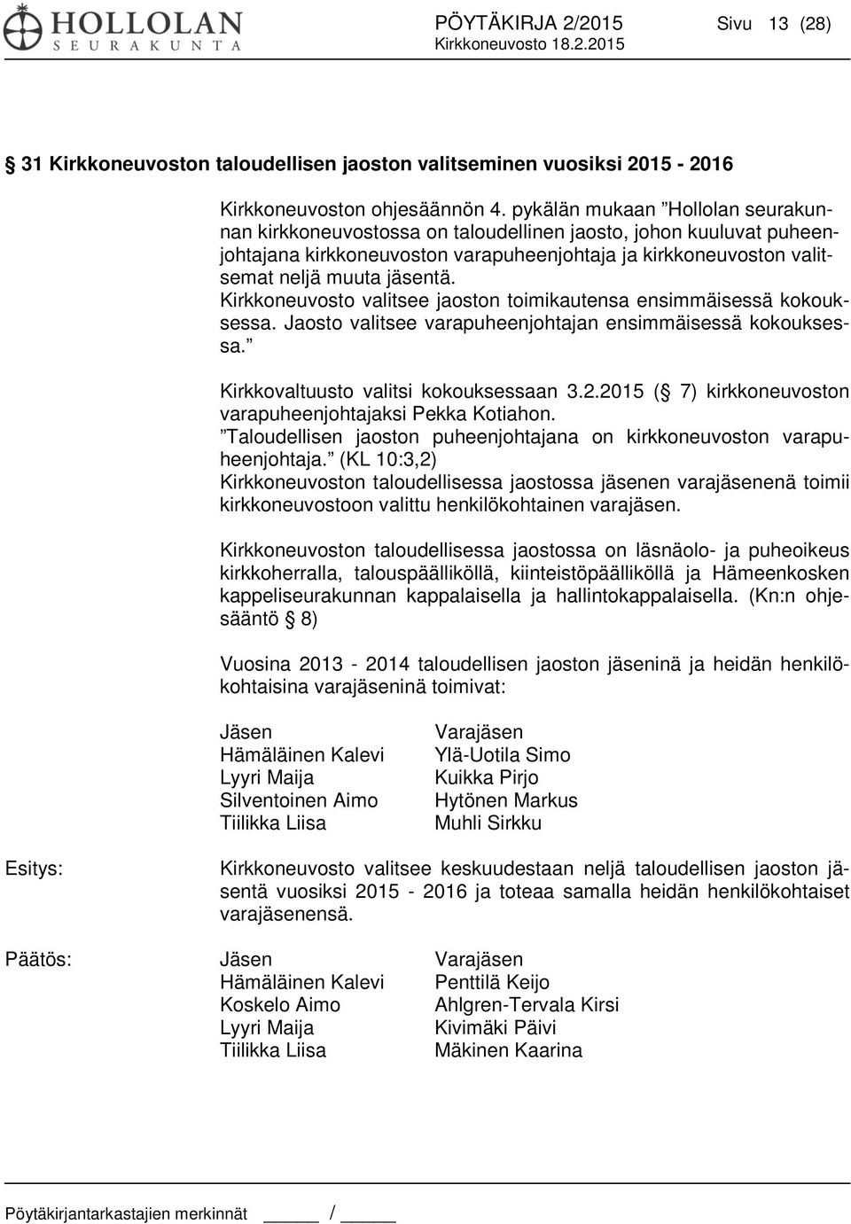 Kirkkoneuvosto valitsee jaoston toimikautensa ensimmäisessä kokouksessa. Jaosto valitsee varapuheenjohtajan ensimmäisessä kokouksessa. Kirkkovaltuusto valitsi kokouksessaan 3.2.