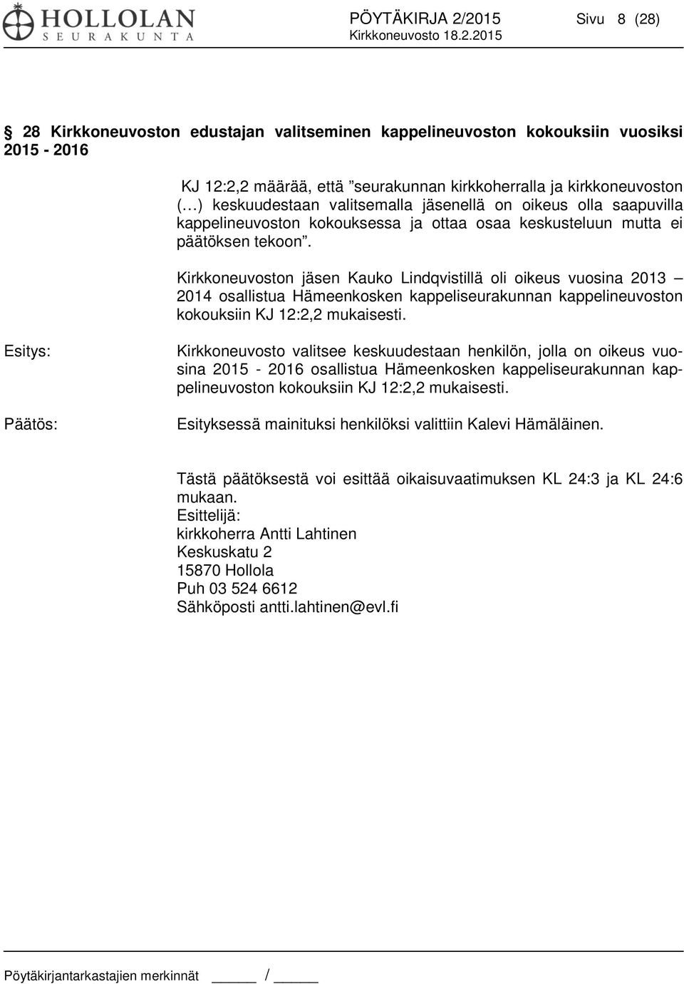 Kirkkoneuvoston jäsen Kauko Lindqvistillä oli oikeus vuosina 2013 2014 osallistua Hämeenkosken kappeliseurakunnan kappelineuvoston kokouksiin KJ 12:2,2 mukaisesti.