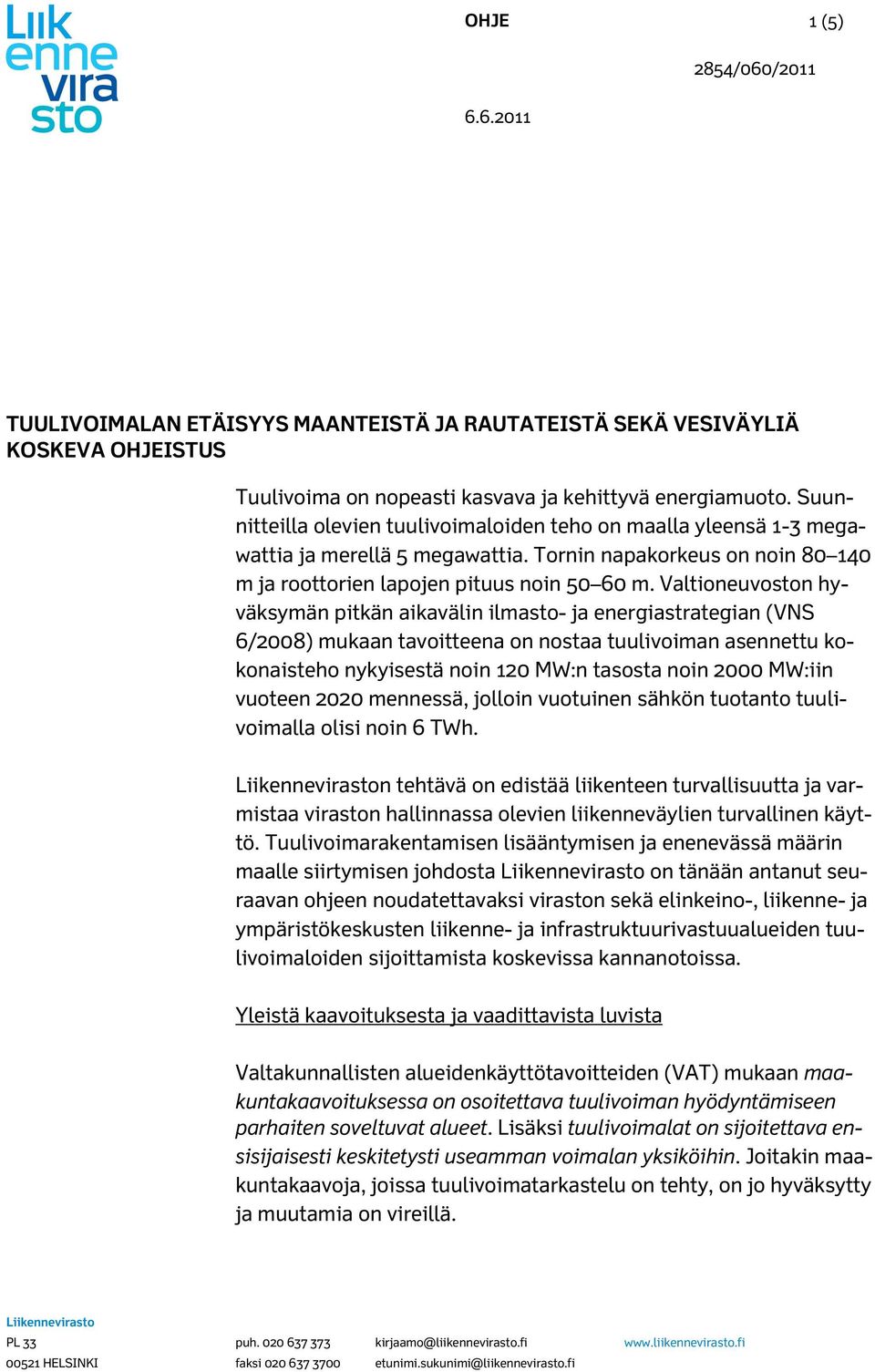 Valtioneuvoston hyväksymän pitkän aikavälin ilmasto- ja energiastrategian (VNS 6/2008) mukaan tavoitteena on nostaa tuulivoiman asennettu kokonaisteho nykyisestä noin 120 MW:n tasosta noin 2000