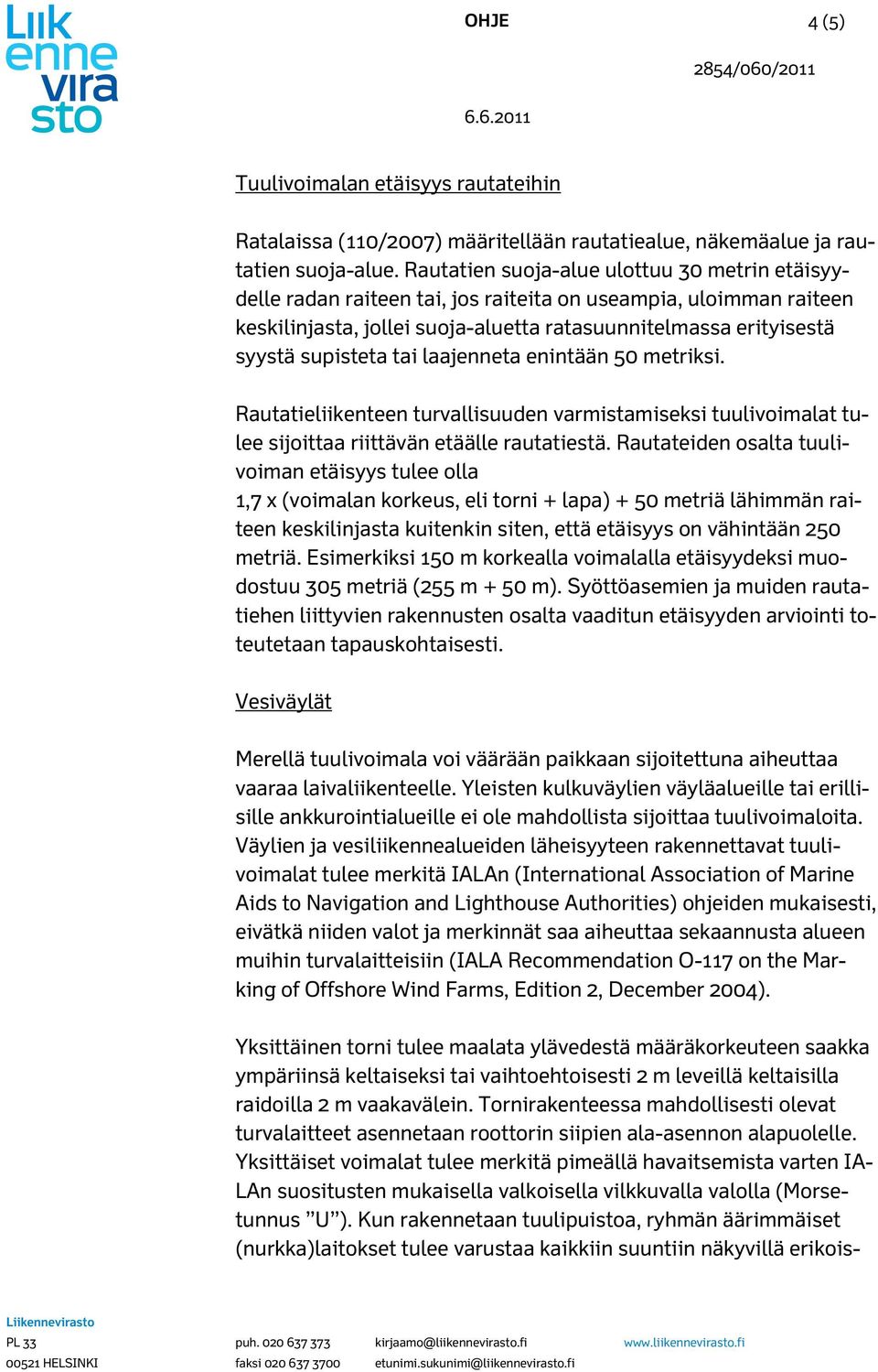 tai laajenneta enintään 50 metriksi. Rautatieliikenteen turvallisuuden varmistamiseksi tuulivoimalat tulee sijoittaa riittävän etäälle rautatiestä.