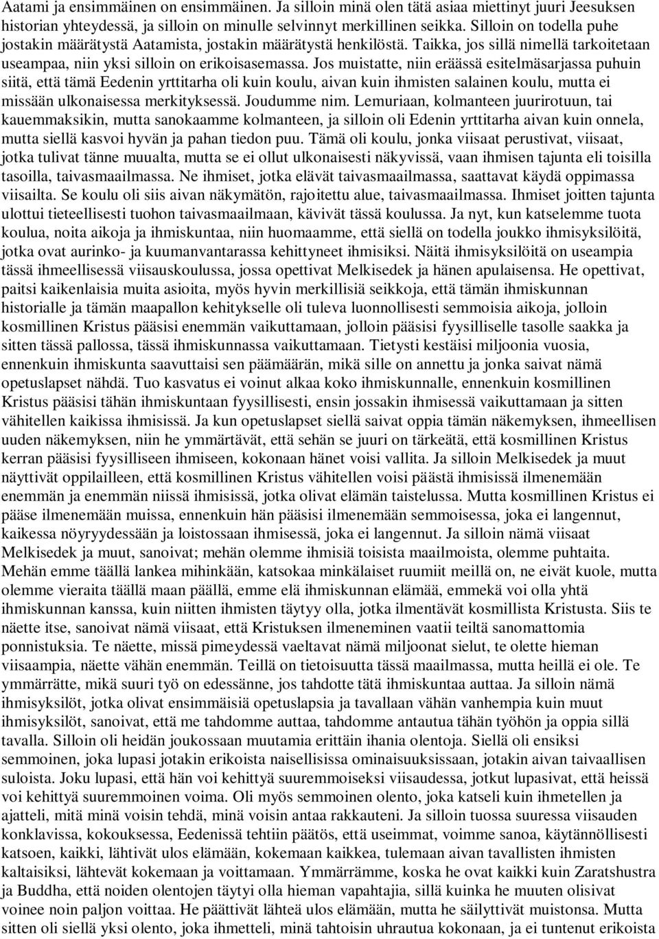Jos muistatte, niin eräässä esitelmäsarjassa puhuin siitä, että tämä Eedenin yrttitarha oli kuin koulu, aivan kuin ihmisten salainen koulu, mutta ei missään ulkonaisessa merkityksessä. Joudumme nim.