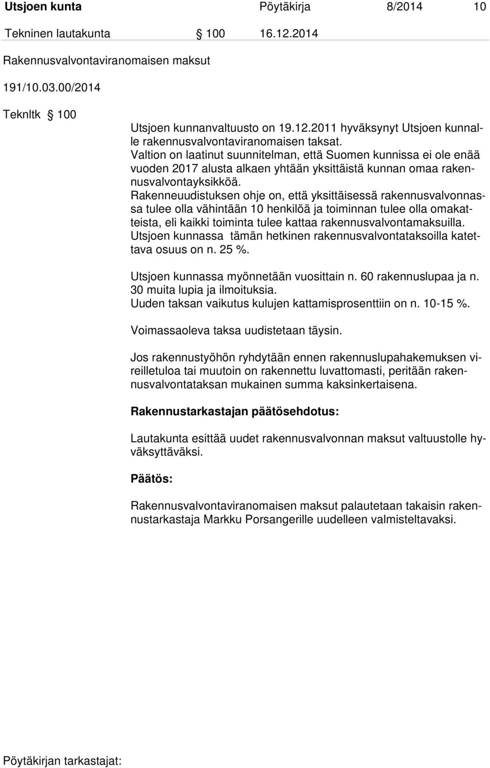 Rakenneuudistuksen ohje on, että yksittäisessä rakennusvalvonnassa tulee olla vähintään 10 henkilöä ja toiminnan tulee olla omakatteista, eli kaikki toiminta tulee kattaa rakennusvalvontamaksuilla.