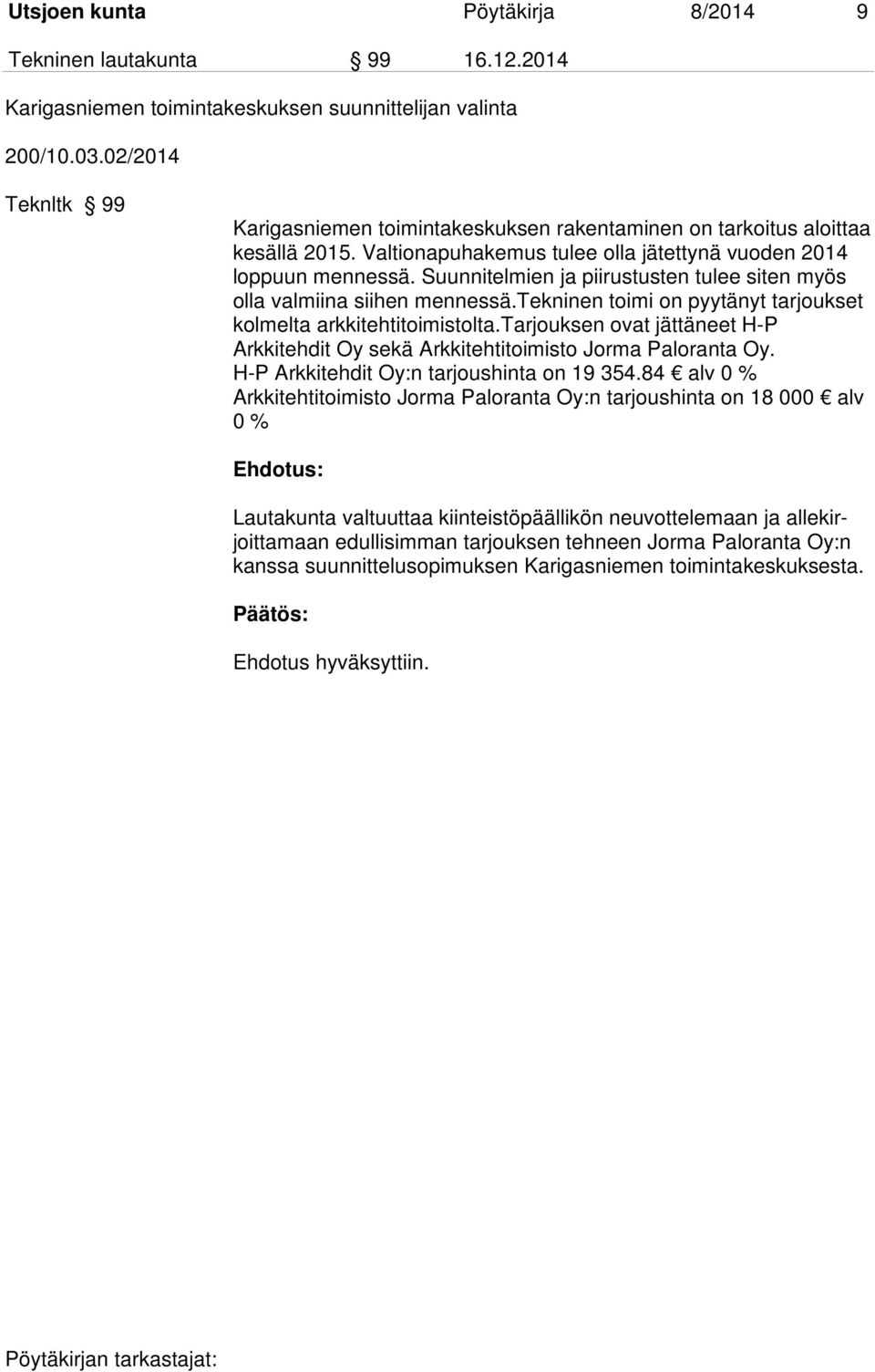Suunnitelmien ja piirustusten tulee siten myös olla valmiina siihen mennessä.tekninen toimi on pyytänyt tarjoukset kolmelta arkkitehtitoimistolta.