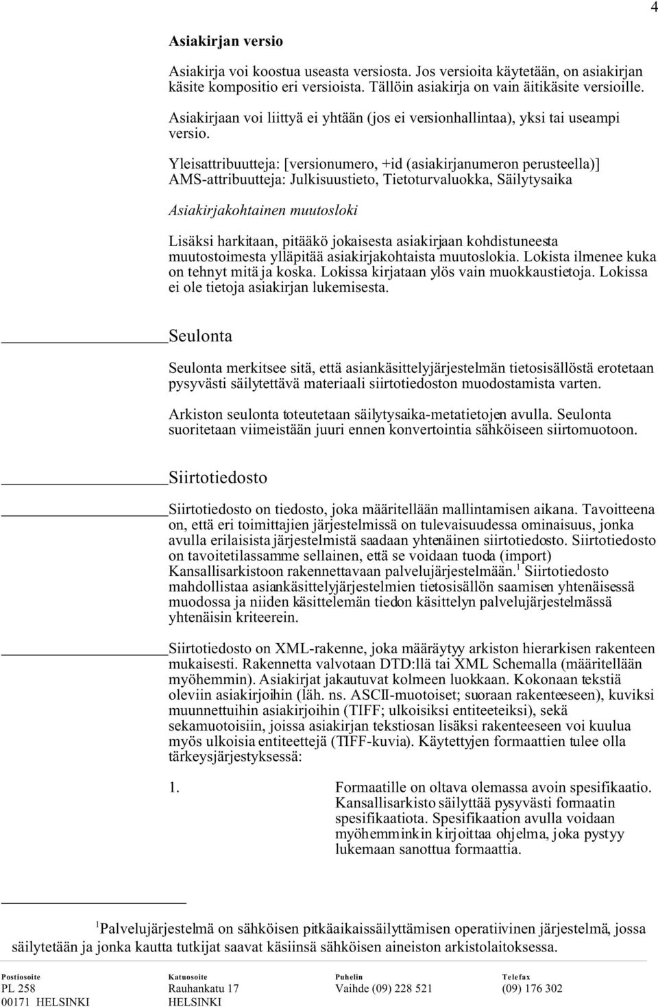 Yleisattribuutteja: [versionumero, +id (asiakirjanumeron perusteella)] AS-attribuutteja: Julkisuustieto, Tietoturvaluokka, Säilytysaika Asiakirjakohtainen muutosloki Lisäksi harkitaan, pitääkö