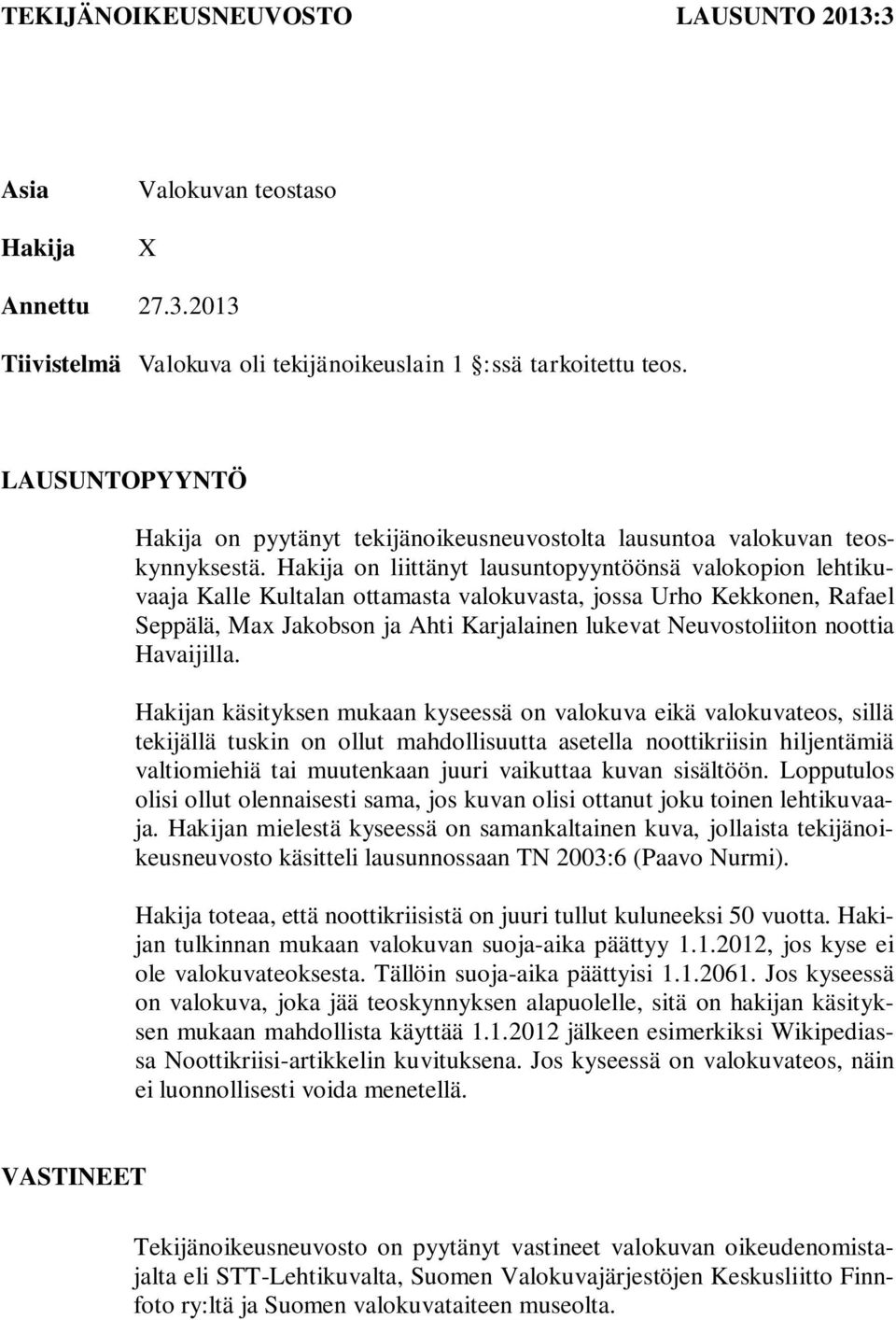 Hakija on liittänyt lausuntopyyntöönsä valokopion lehtikuvaaja Kalle Kultalan ottamasta valokuvasta, jossa Urho Kekkonen, Rafael Seppälä, Max Jakobson ja Ahti Karjalainen lukevat Neuvostoliiton