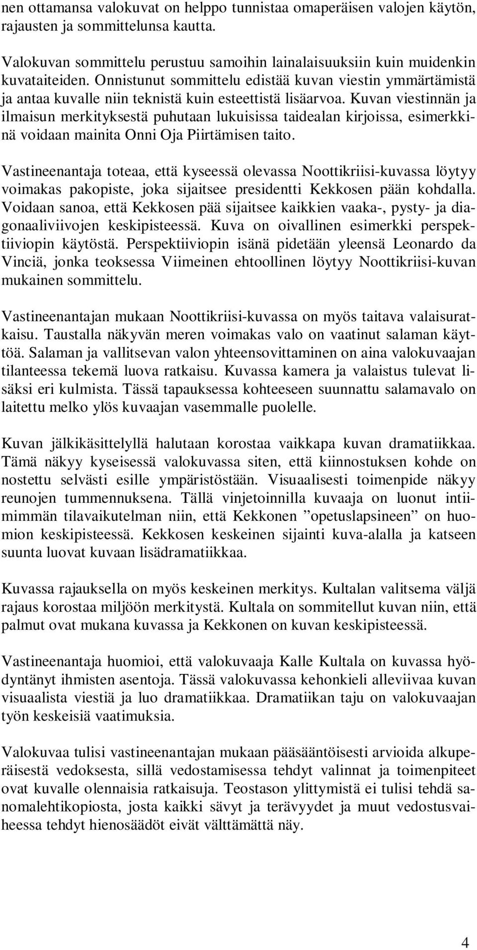 Kuvan viestinnän ja ilmaisun merkityksestä puhutaan lukuisissa taidealan kirjoissa, esimerkkinä voidaan mainita Onni Oja Piirtämisen taito.