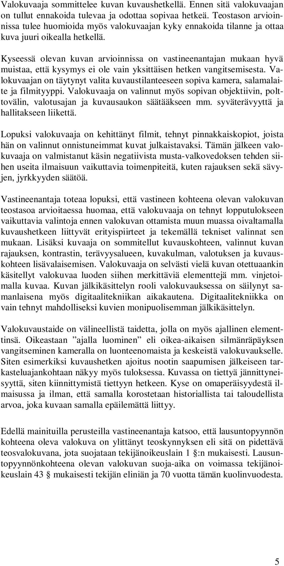 Kyseessä olevan kuvan arvioinnissa on vastineenantajan mukaan hyvä muistaa, että kysymys ei ole vain yksittäisen hetken vangitsemisesta.