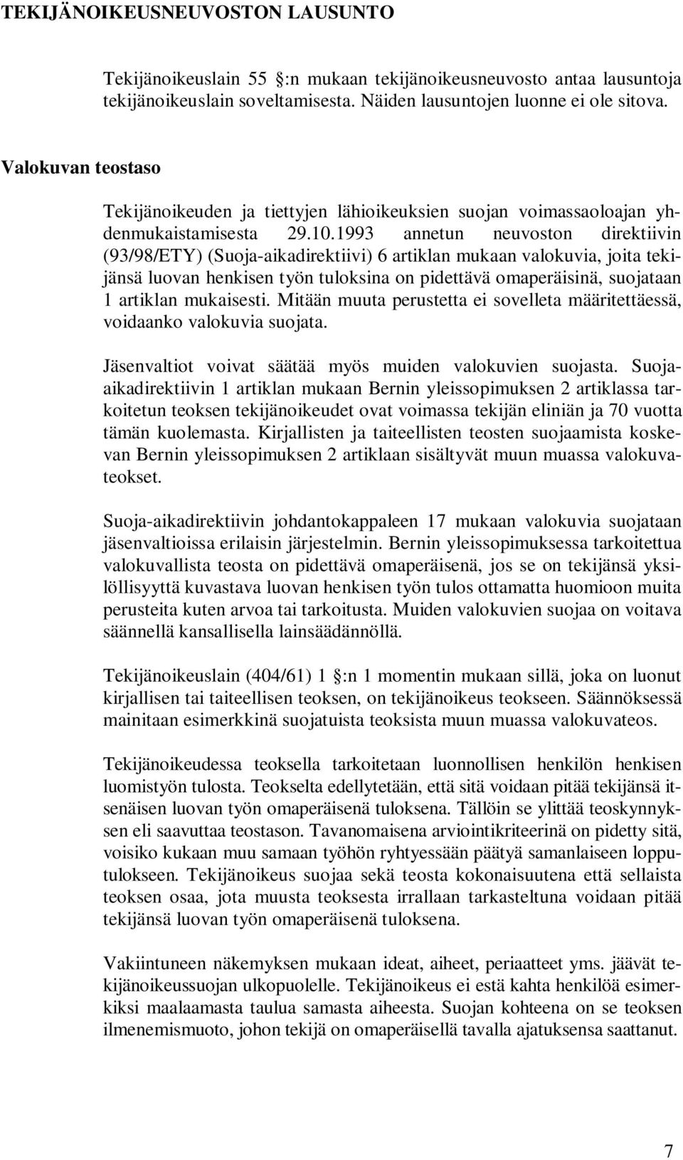 1993 annetun neuvoston direktiivin (93/98/ETY) (Suoja-aikadirektiivi) 6 artiklan mukaan valokuvia, joita tekijänsä luovan henkisen työn tuloksina on pidettävä omaperäisinä, suojataan 1 artiklan