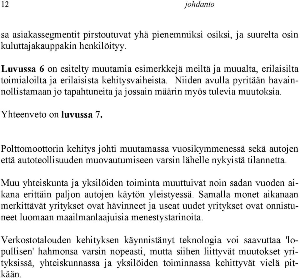 Niiden avulla pyritään havainnollistamaan jo tapahtuneita ja jossain määrin myös tulevia muutoksia. Yhteenveto on luvussa 7.