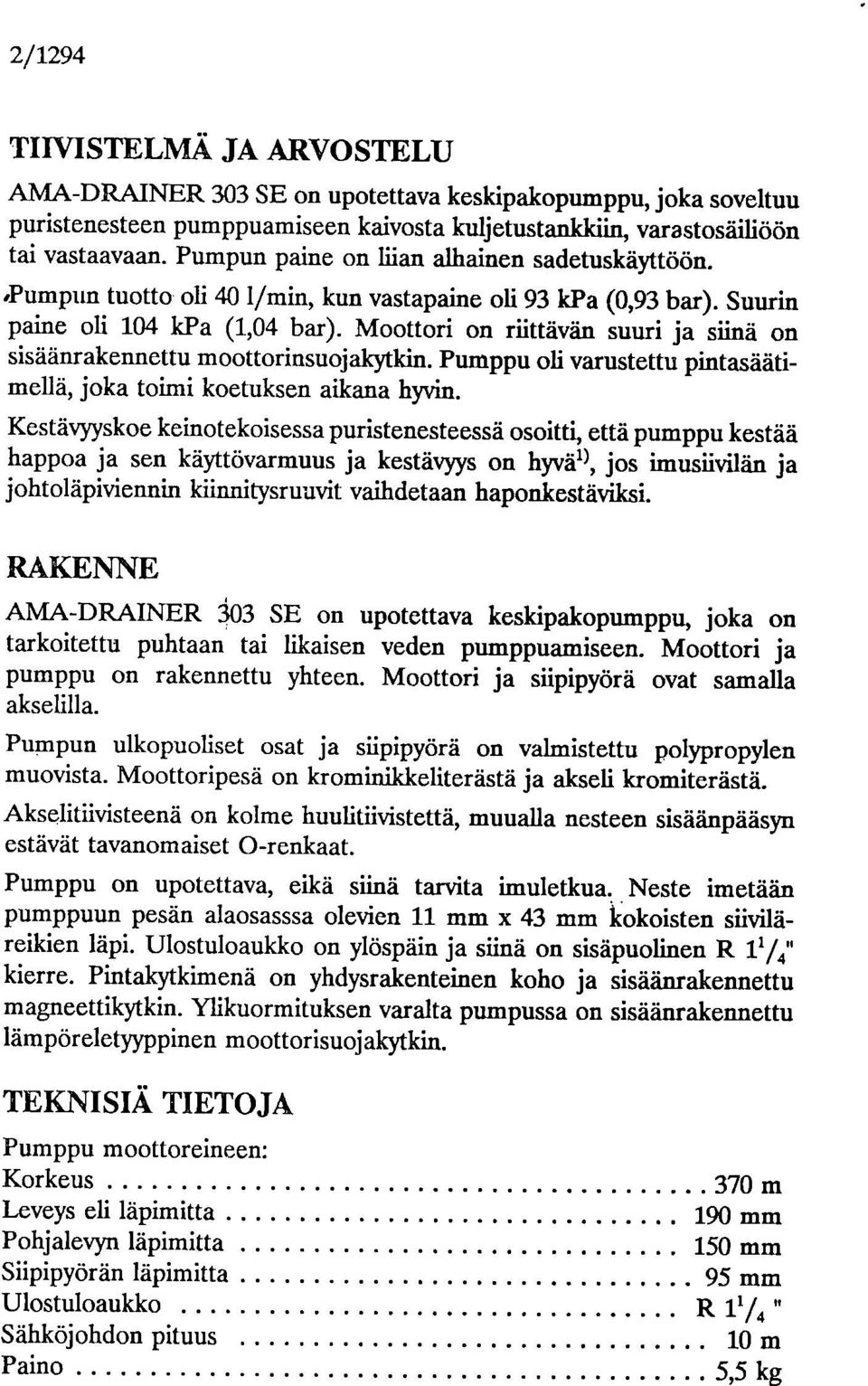 Moottori on riittävän suuri ja siinä on sisäänrakennettu moottorinsuojakytkin. Pumppu oli varustettu pintasäätimellä, joka toimi koetuksen aikana hyvin.