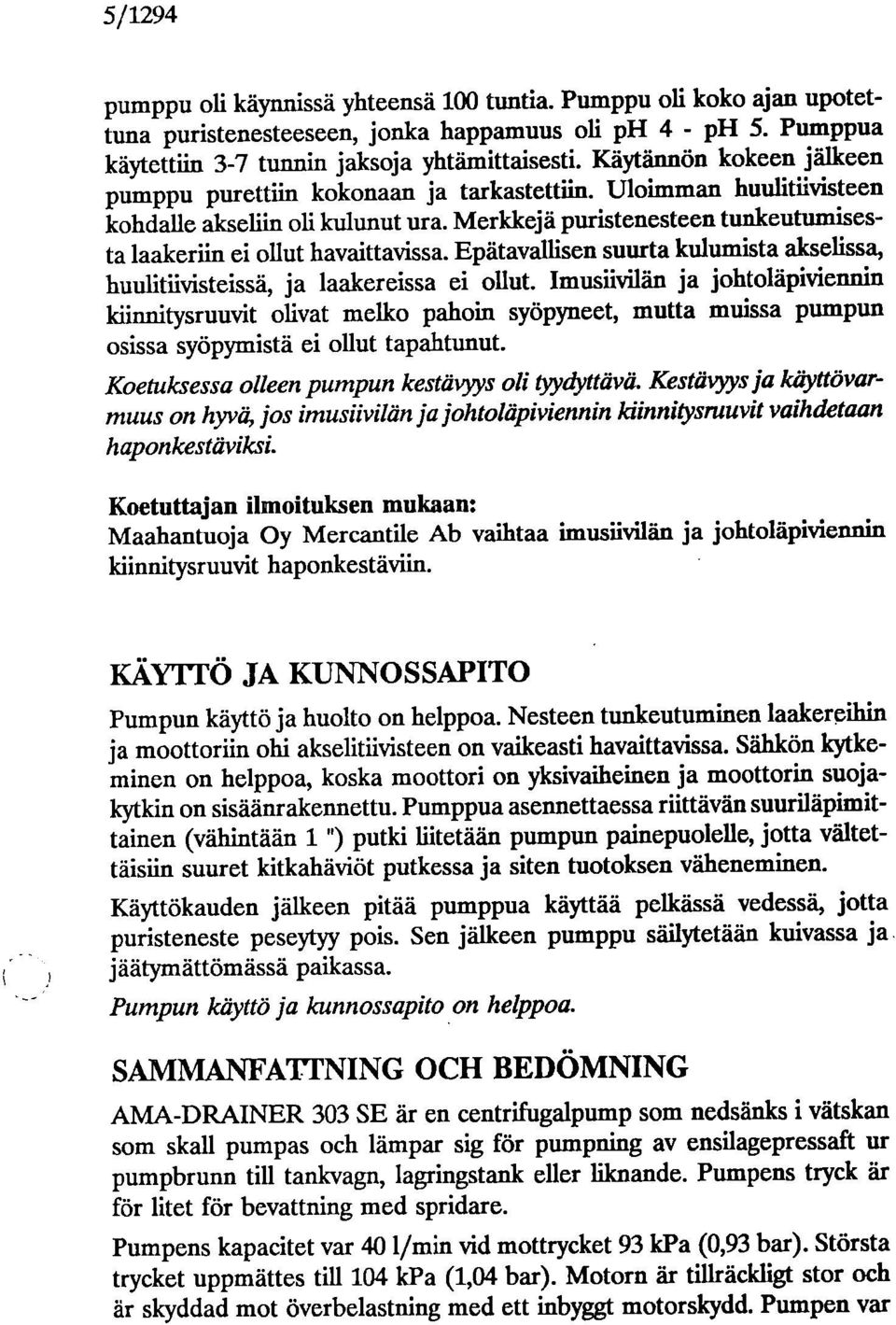 Merkkejä puristenesteen tunkeutumisesta laakeriin ei ollut havaittavissa. Epätavallisen suurta kulumista akselissa, huulitiivisteissä, ja laakereissa ei ollut.