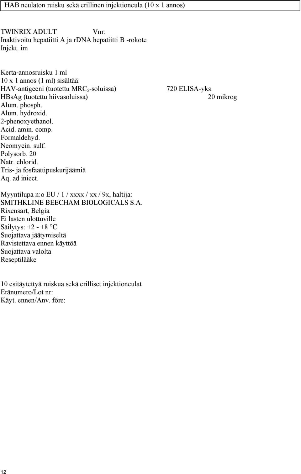 Formaldehyd. Neomycin. sulf. Polysorb. 20 Natr. chlorid. Tris- ja fosfaattipuskurijäämiä Aq. ad iniect. 720 ELISA-yks.