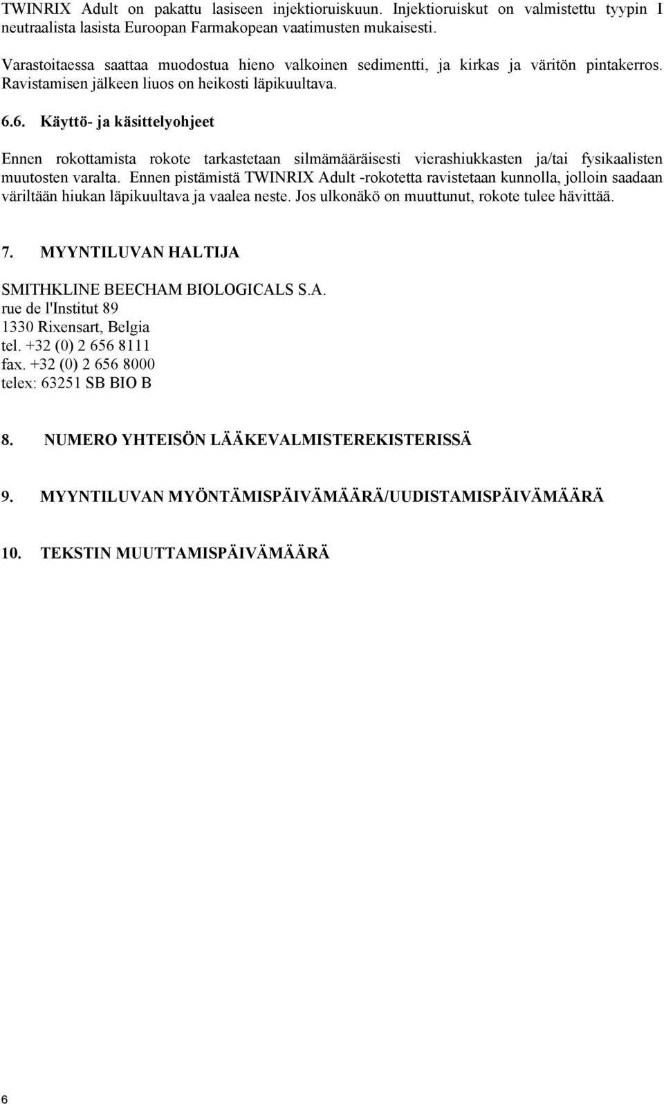 6. Käyttö- ja käsittelyohjeet Ennen rokottamista rokote tarkastetaan silmämääräisesti vierashiukkasten ja/tai fysikaalisten muutosten varalta.