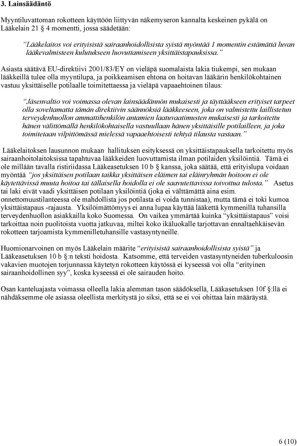 Asiasta säätävä EU-direktiivi 2001/83/EY on vieläpä suomalaista lakia tiukempi, sen mukaan lääkkeillä tulee olla myyntilupa, ja poikkeamisen ehtona on hoitavan lääkärin henkilökohtainen vastuu