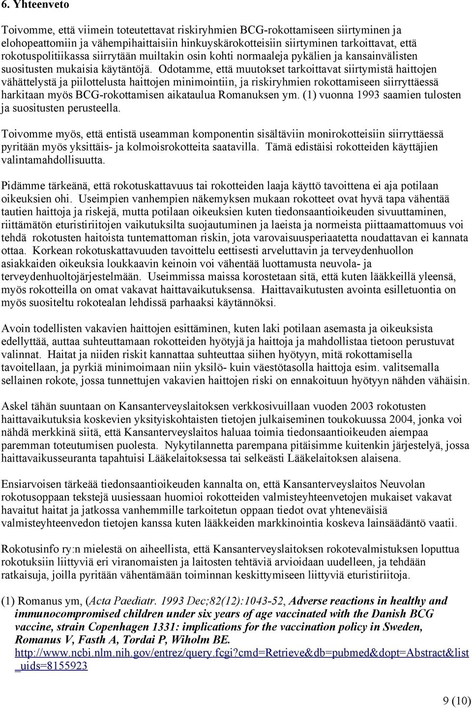 Odotamme, että muutokset tarkoittavat siirtymistä haittojen vähättelystä ja piilottelusta haittojen minimointiin, ja riskiryhmien rokottamiseen siirryttäessä harkitaan myös BCG-rokottamisen