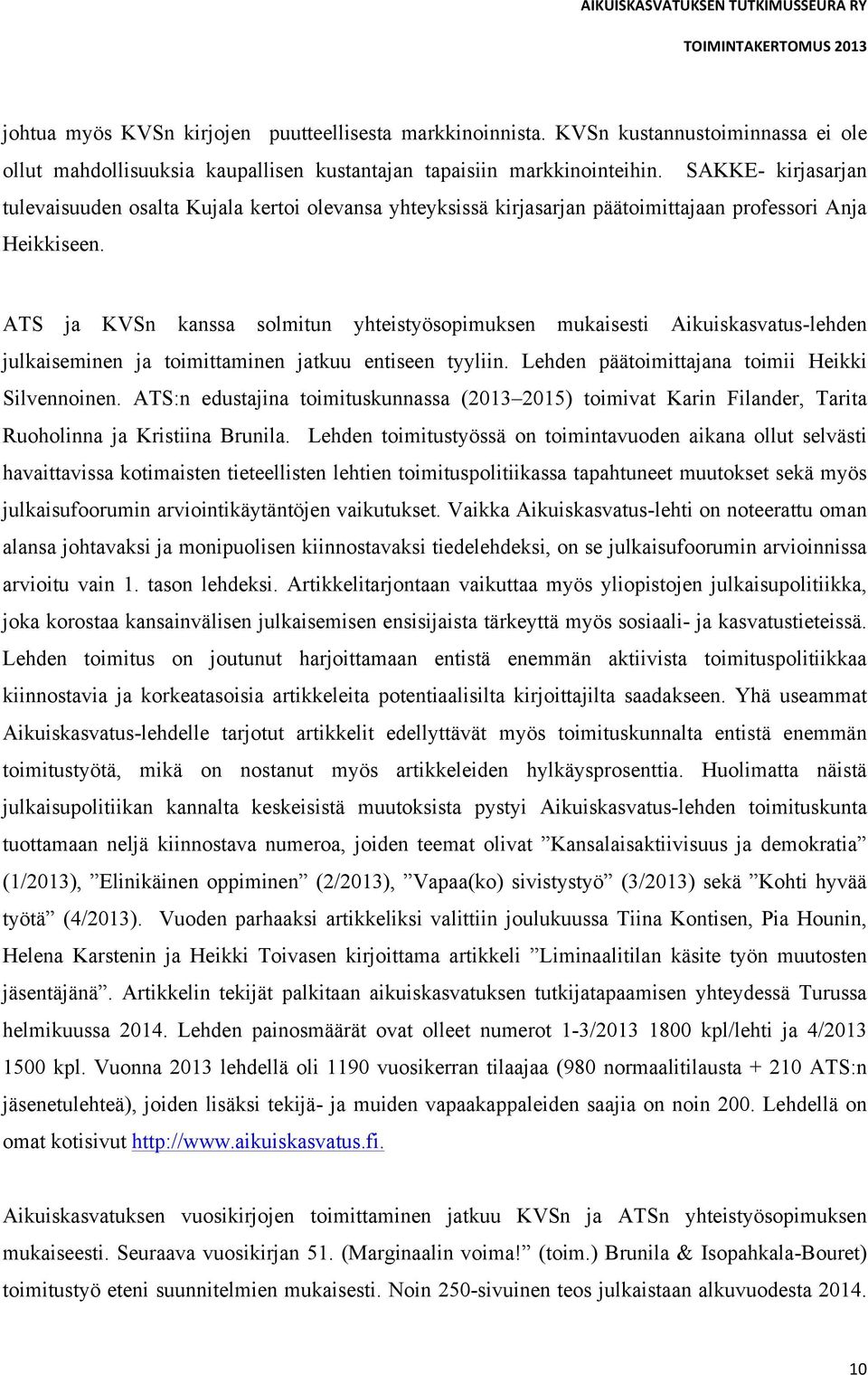 ATS ja KVSn kanssa solmitun yhteistyösopimuksen mukaisesti Aikuiskasvatus-lehden julkaiseminen ja toimittaminen jatkuu entiseen tyyliin. Lehden päätoimittajana toimii Heikki Silvennoinen.