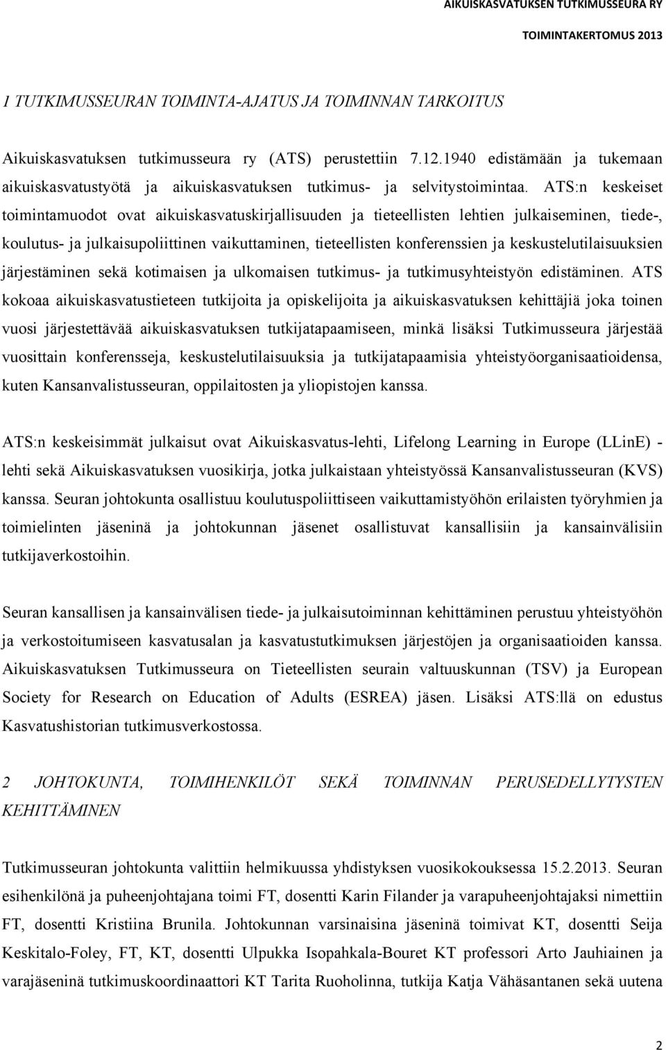 ATS:n keskeiset toimintamuodot ovat aikuiskasvatuskirjallisuuden ja tieteellisten lehtien julkaiseminen, tiede-, koulutus- ja julkaisupoliittinen vaikuttaminen, tieteellisten konferenssien ja