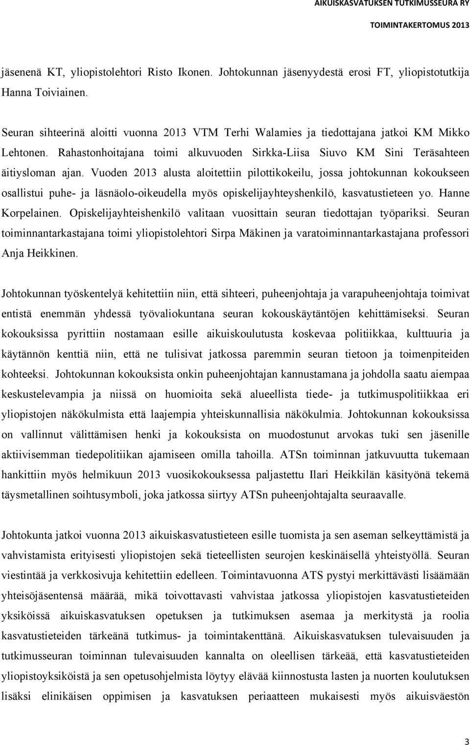 Vuoden 2013 alusta aloitettiin pilottikokeilu, jossa johtokunnan kokoukseen osallistui puhe- ja läsnäolo-oikeudella myös opiskelijayhteyshenkilö, kasvatustieteen yo. Hanne Korpelainen.