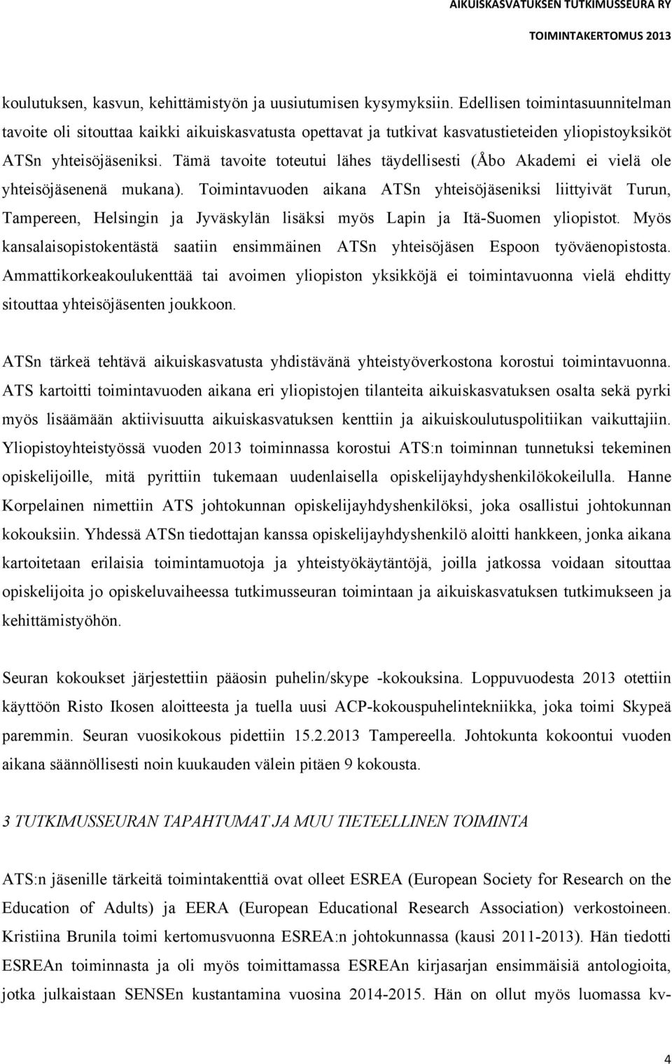 Tämä tavoite toteutui lähes täydellisesti (Åbo Akademi ei vielä ole yhteisöjäsenenä mukana).