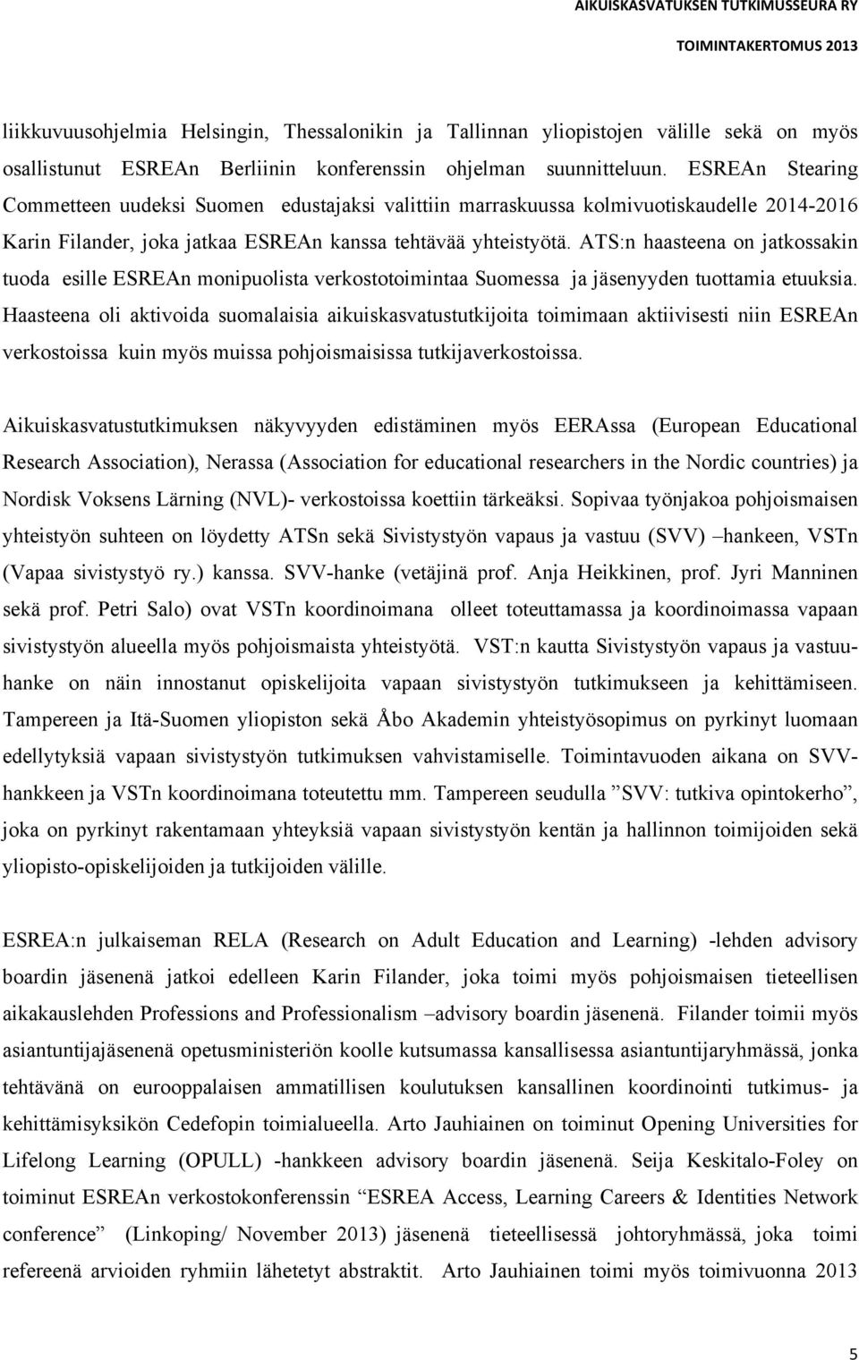 ATS:n haasteena on jatkossakin tuoda esille ESREAn monipuolista verkostotoimintaa Suomessa ja jäsenyyden tuottamia etuuksia.