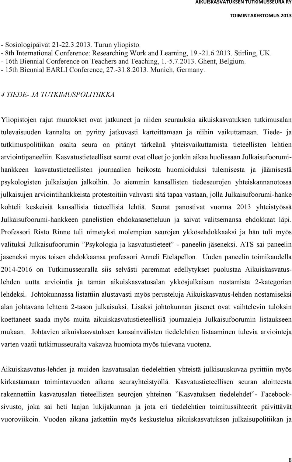 4 TIEDE- JA TUTKIMUSPOLITIIKKA Yliopistojen rajut muutokset ovat jatkuneet ja niiden seurauksia aikuiskasvatuksen tutkimusalan tulevaisuuden kannalta on pyritty jatkuvasti kartoittamaan ja niihin