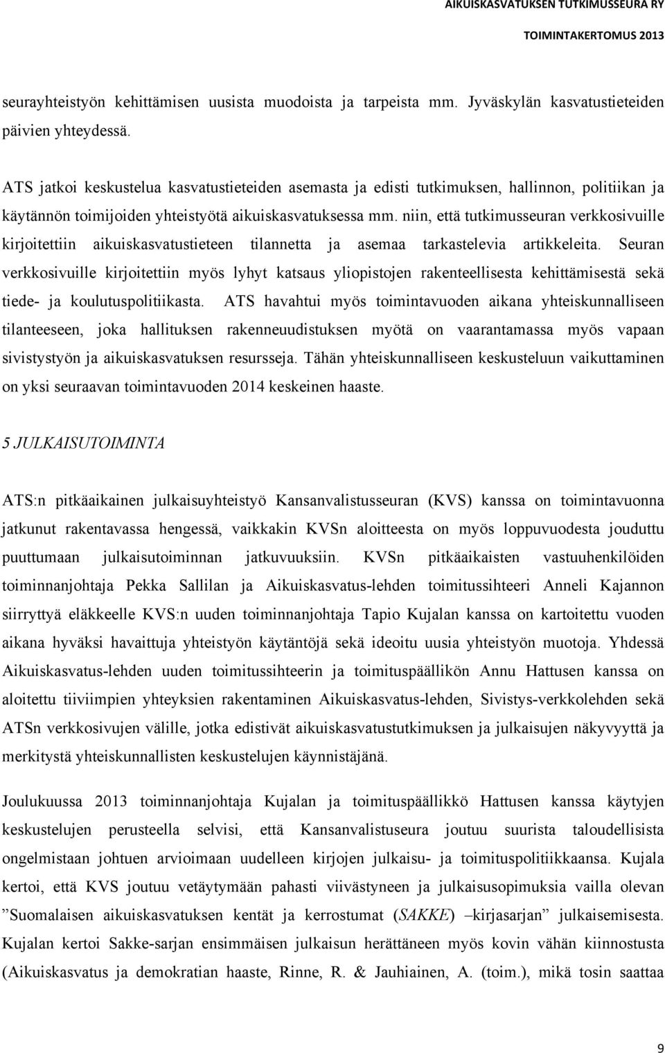 niin, että tutkimusseuran verkkosivuille kirjoitettiin aikuiskasvatustieteen tilannetta ja asemaa tarkastelevia artikkeleita.