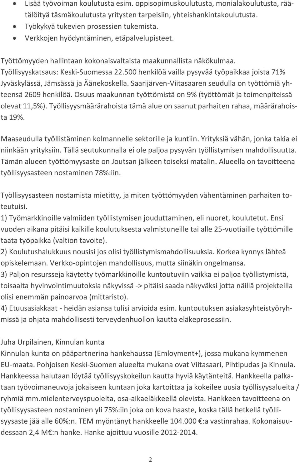 500 henkilöä vailla pysyvää työpaikkaa joista 71% Jyväskylässä, Jämsässä ja Äänekoskella. Saarijärven-Viitasaaren seudulla on työttömiä yhteensä 2609 henkilöä.