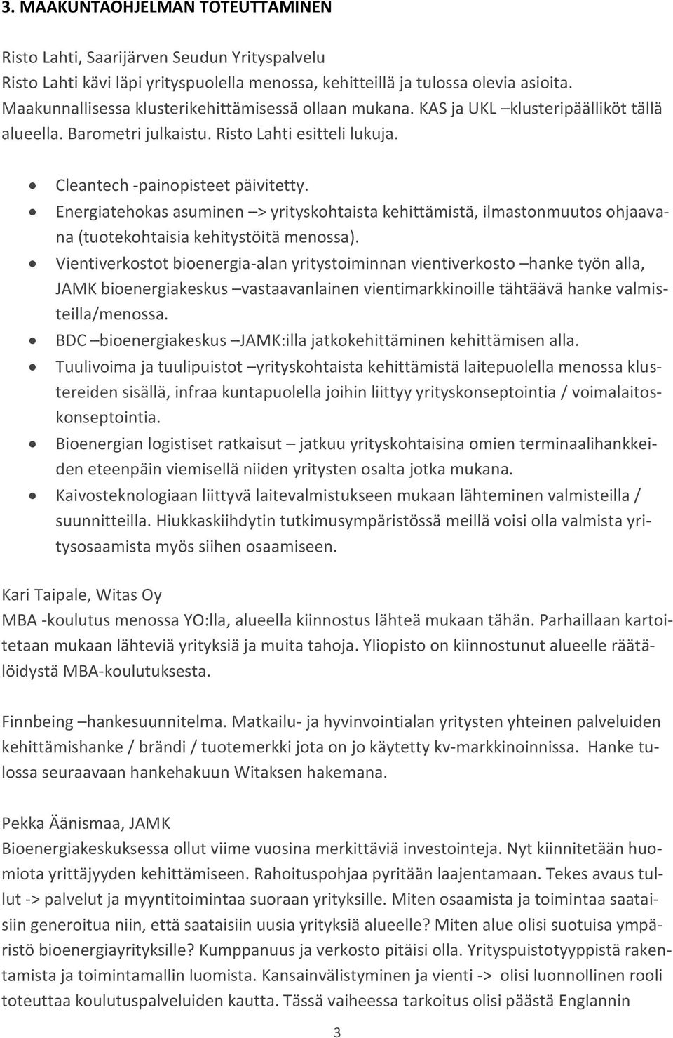 Energiatehokas asuminen > yrityskohtaista kehittämistä, ilmastonmuutos ohjaavana (tuotekohtaisia kehitystöitä menossa).