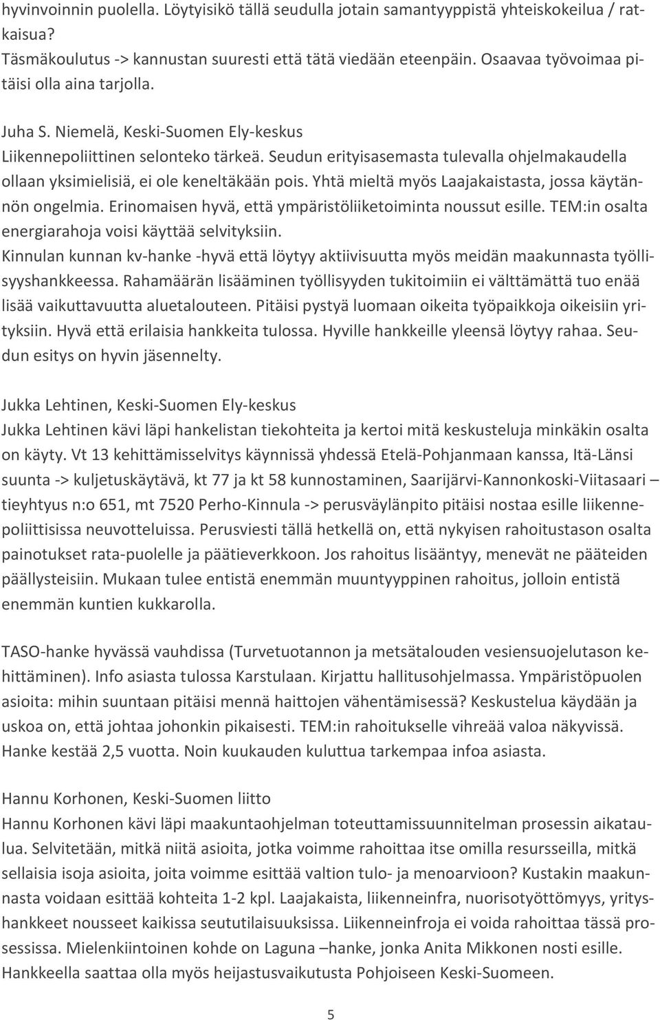 Seudun erityisasemasta tulevalla ohjelmakaudella ollaan yksimielisiä, ei ole keneltäkään pois. Yhtä mieltä myös Laajakaistasta, jossa käytännön ongelmia.