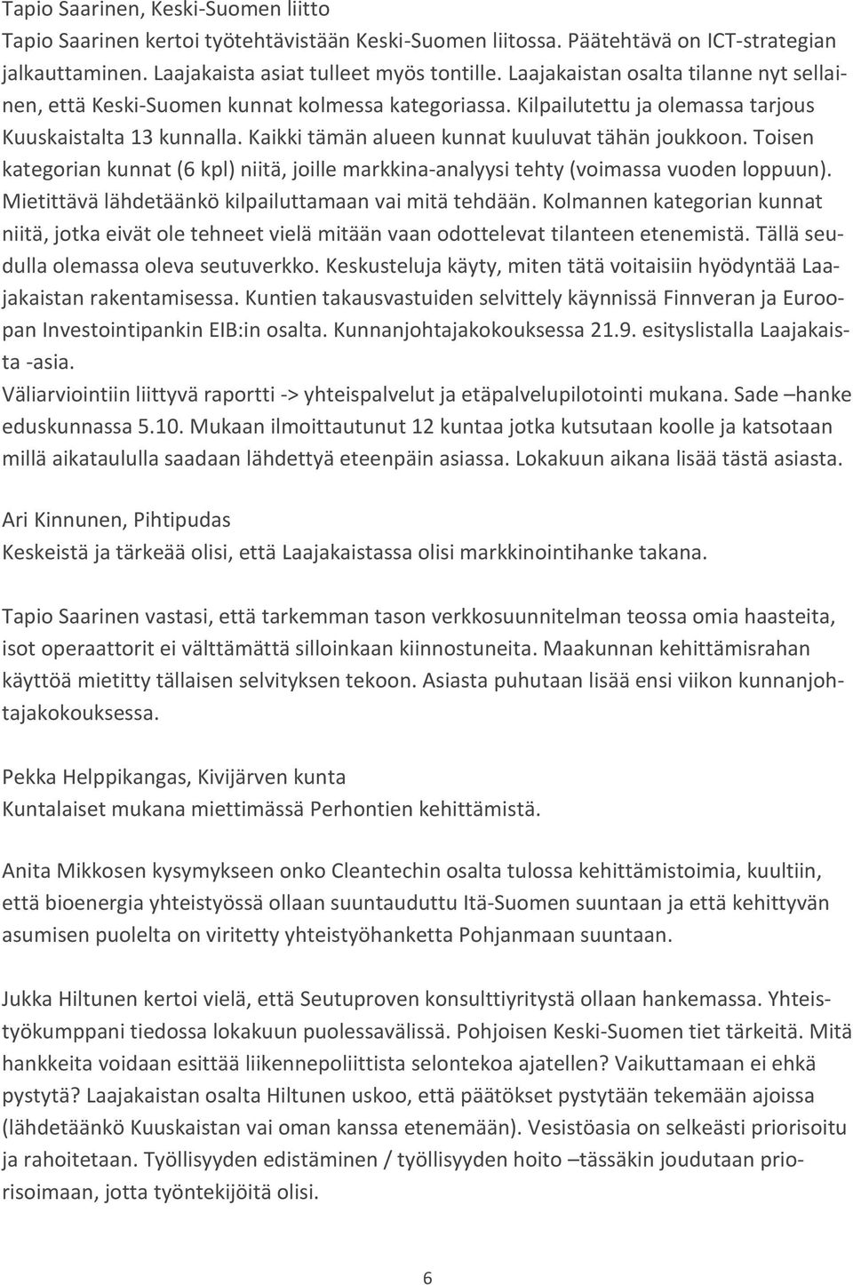 Kaikki tämän alueen kunnat kuuluvat tähän joukkoon. Toisen kategorian kunnat (6 kpl) niitä, joille markkina-analyysi tehty (voimassa vuoden loppuun).