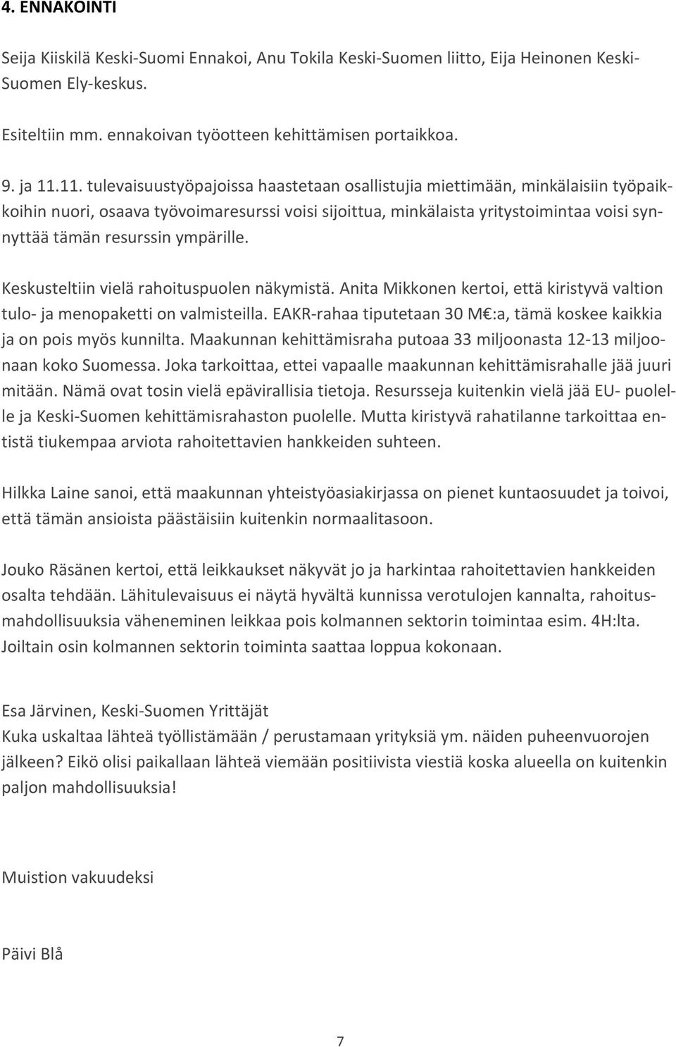 ympärille. Keskusteltiin vielä rahoituspuolen näkymistä. Anita Mikkonen kertoi, että kiristyvä valtion tulo- ja menopaketti on valmisteilla.