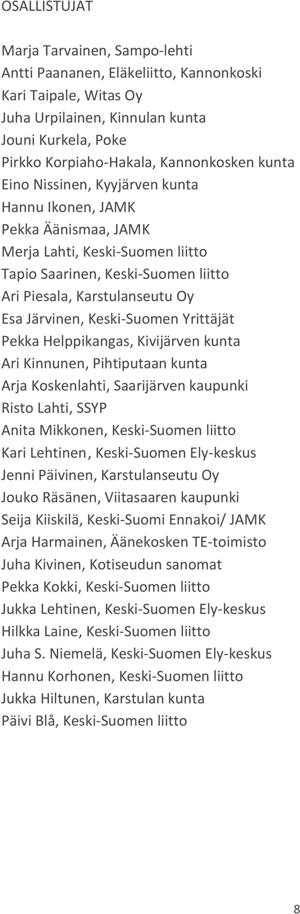 Keski-Suomen Yrittäjät Pekka Helppikangas, Kivijärven kunta Ari Kinnunen, Pihtiputaan kunta Arja Koskenlahti, Saarijärven kaupunki Risto Lahti, SSYP Anita Mikkonen, Keski-Suomen liitto Kari Lehtinen,