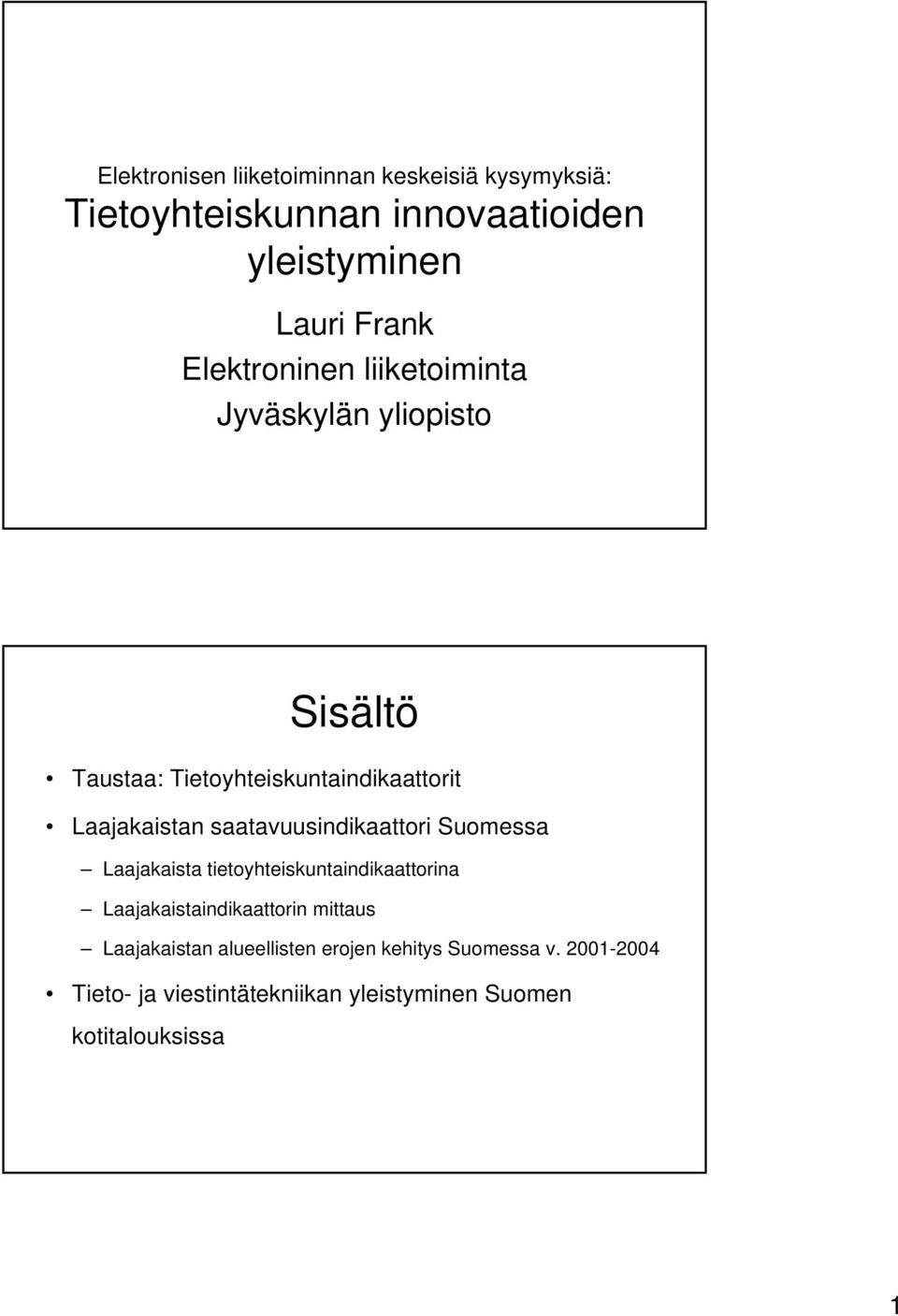 saatavuusindikaattori Suomessa Laajakaista tietoyhteiskuntaindikaattorina Laajakaistaindikaattorin mittaus