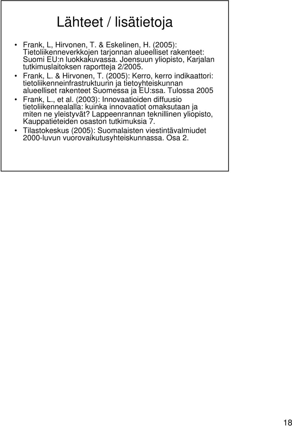 (2005): Kerro, kerro indikaattori: tietoliikenneinfrastruktuurin ja tietoyhteiskunnan alueelliset rakenteet Suomessa ja EU:ssa. Tulossa 2005 Frank, L., et al.