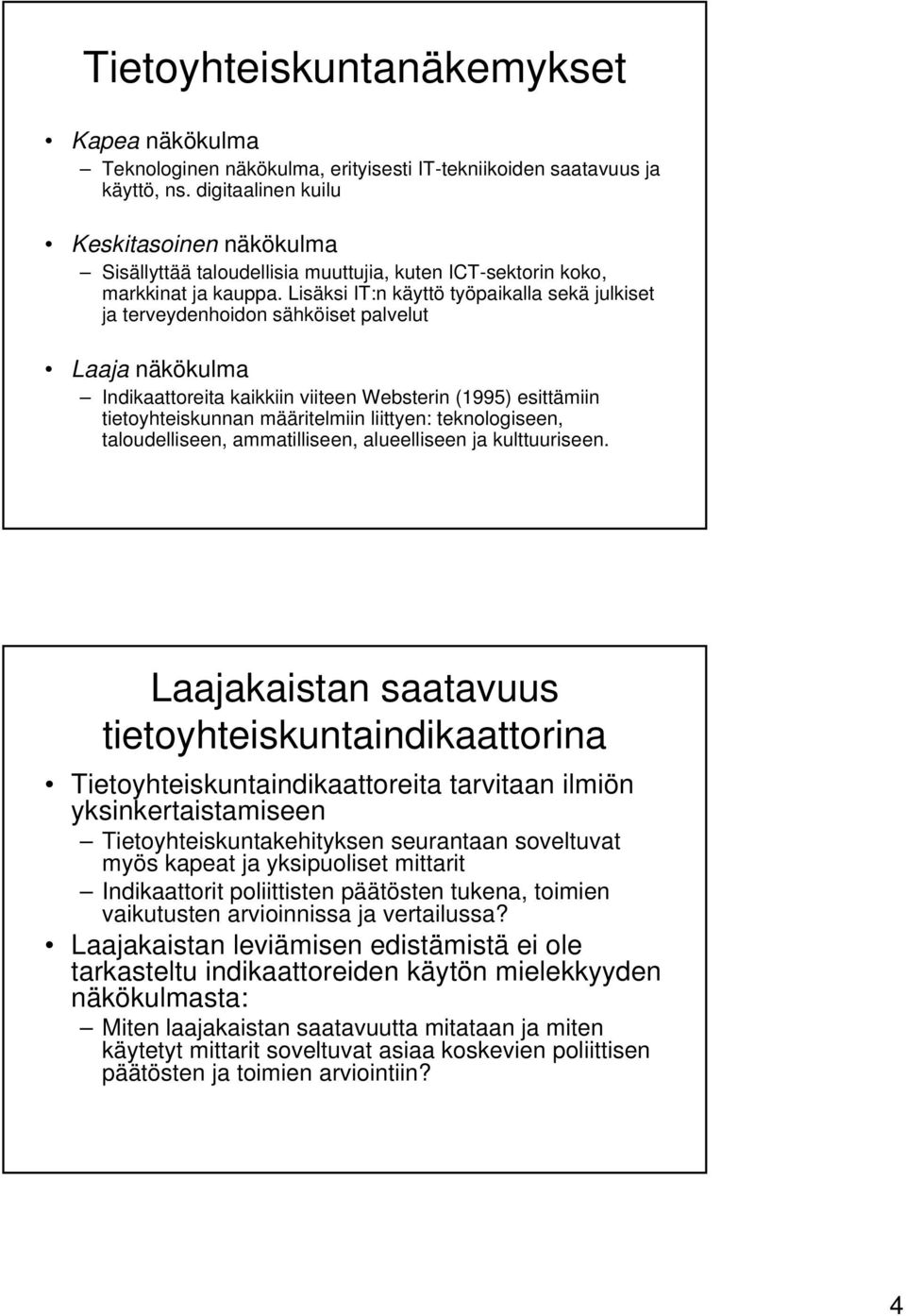 Lisäksi IT:n käyttö työpaikalla sekä julkiset ja terveydenhoidon sähköiset palvelut Laaja näkökulma Indikaattoreita kaikkiin viiteen Websterin (1995) esittämiin tietoyhteiskunnan määritelmiin