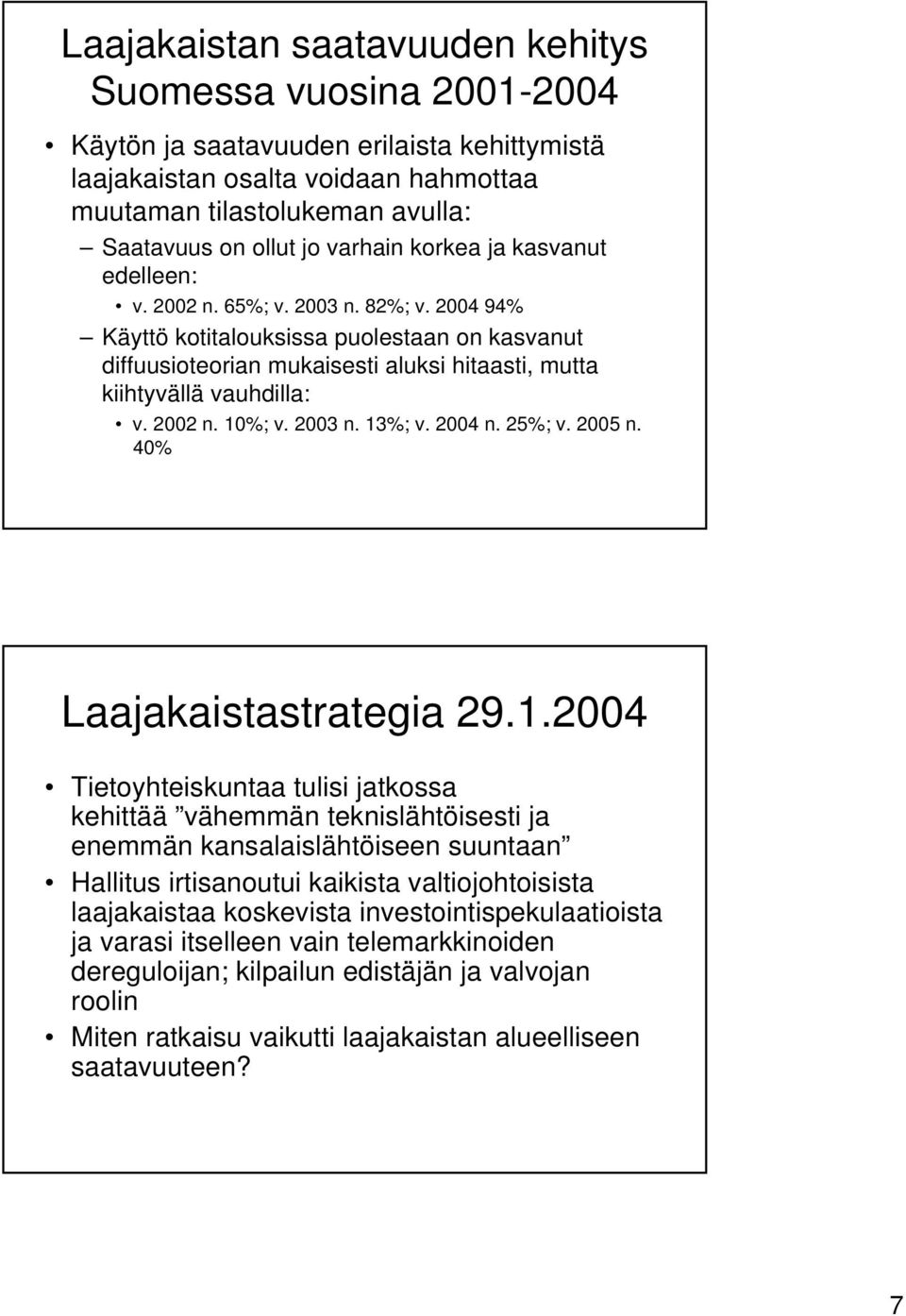 2004 94% Käyttö kotitalouksissa puolestaan on kasvanut diffuusioteorian mukaisesti aluksi hitaasti, mutta kiihtyvällä vauhdilla: v. 2002 n. 10%; v. 2003 n. 13%; v. 2004 n. 25%; v. 2005 n.