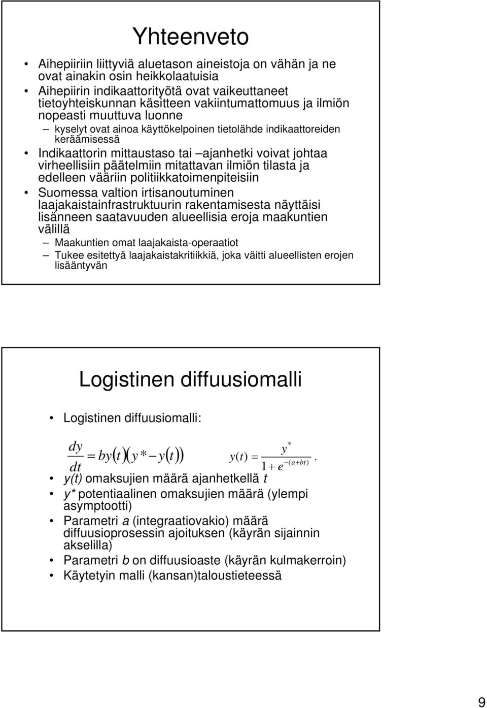 ilmiön tilasta ja edelleen vääriin politiikkatoimenpiteisiin Suomessa valtion irtisanoutuminen laajakaistainfrastruktuurin rakentamisesta näyttäisi lisänneen saatavuuden alueellisia eroja maakuntien