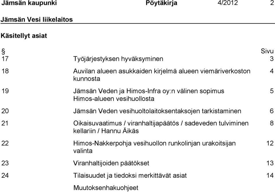 vesihuoltolaitoksentaksojen tarkistaminen 6 21 Oikaisuvaatimus / viranhaltijapäätös / sadeveden tulviminen kellariin / Hannu Äikäs 22