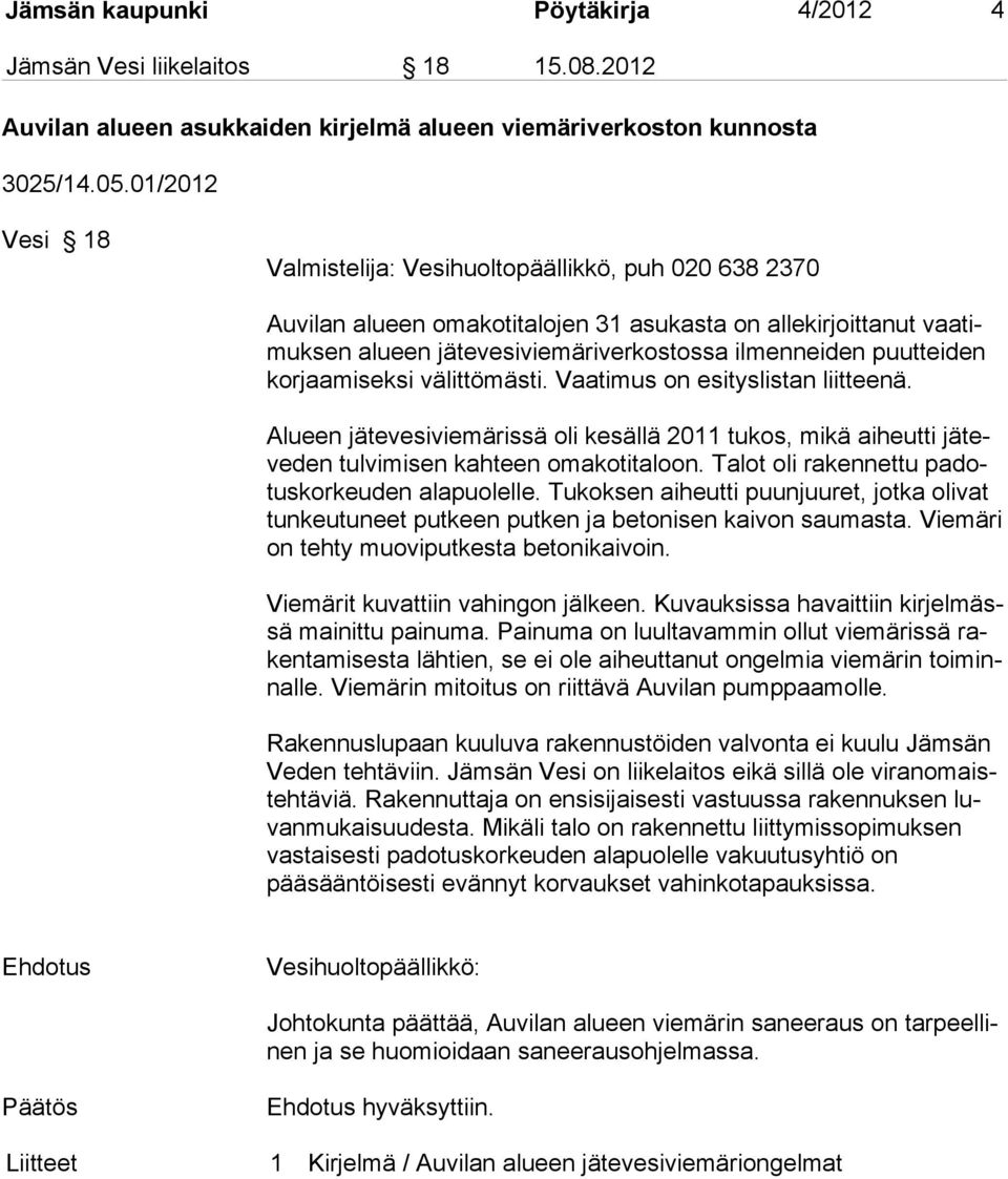 korjaamiseksi välittömästi. Vaatimus on esityslistan liitteenä. Alueen jätevesiviemärissä oli kesällä 2011 tukos, mikä aiheutti jäteveden tulvimisen kahteen omakotitaloon.