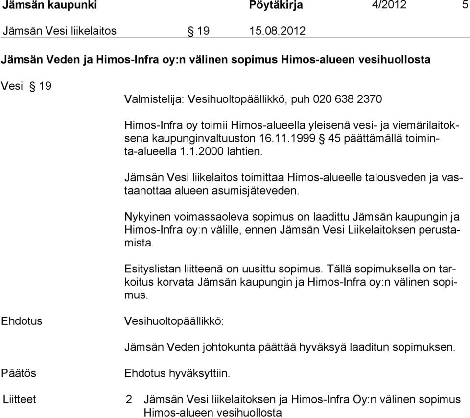 viemärilaitoksena kaupunginvaltuuston 16.11.1999 45 päättämällä toiminta-alueella 1.1.2000 lähtien. Jämsän Vesi liikelaitos toimittaa Himos-alueelle talousveden ja vastaanottaa alueen asumisjäteveden.