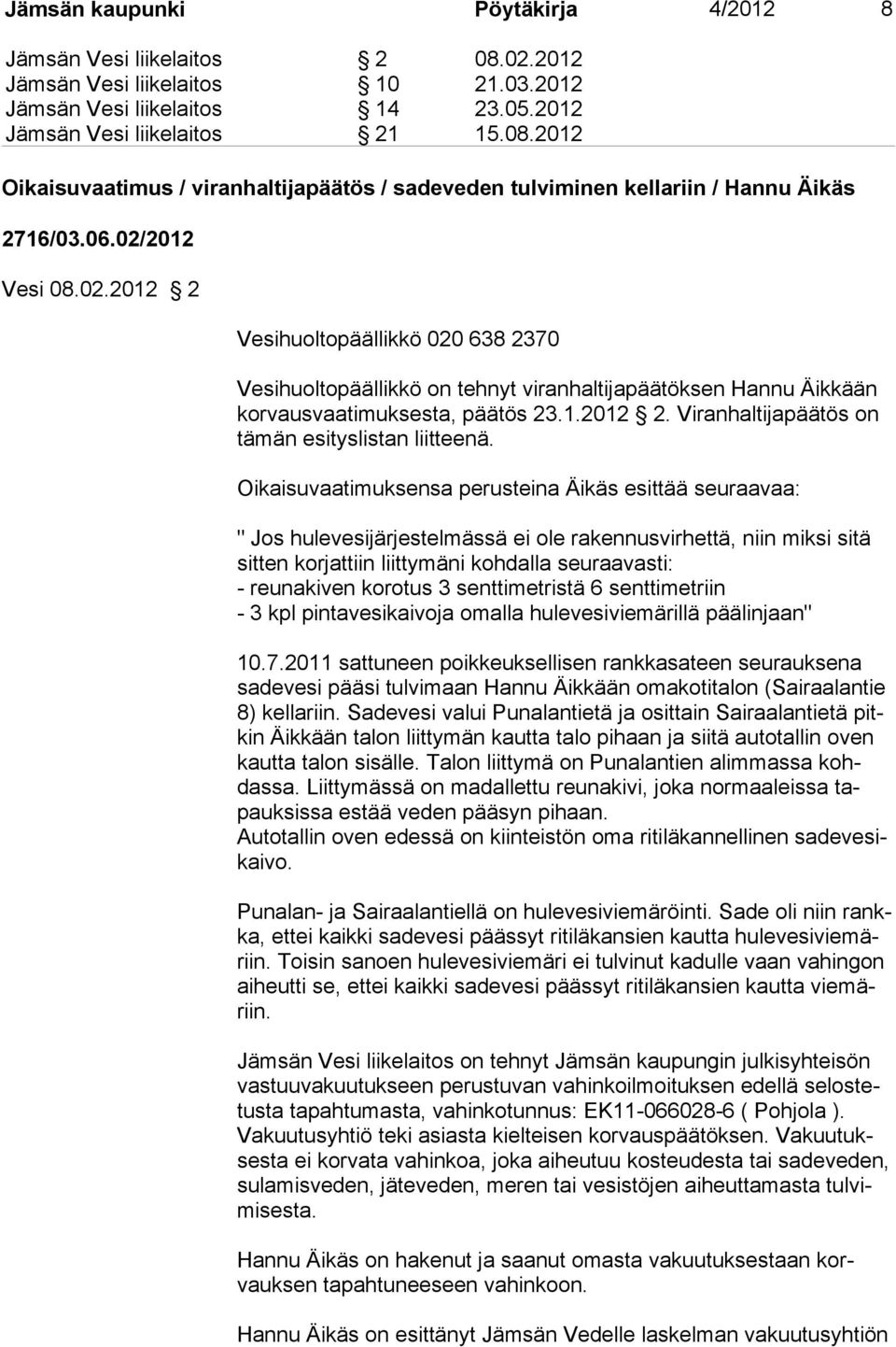 Oikaisuvaatimuksensa perusteina Äikäs esittää seuraavaa: " Jos hulevesijärjestelmässä ei ole rakennusvirhettä, niin miksi sitä sitten korjattiin liittymäni kohdalla seuraavasti: - reunakiven korotus