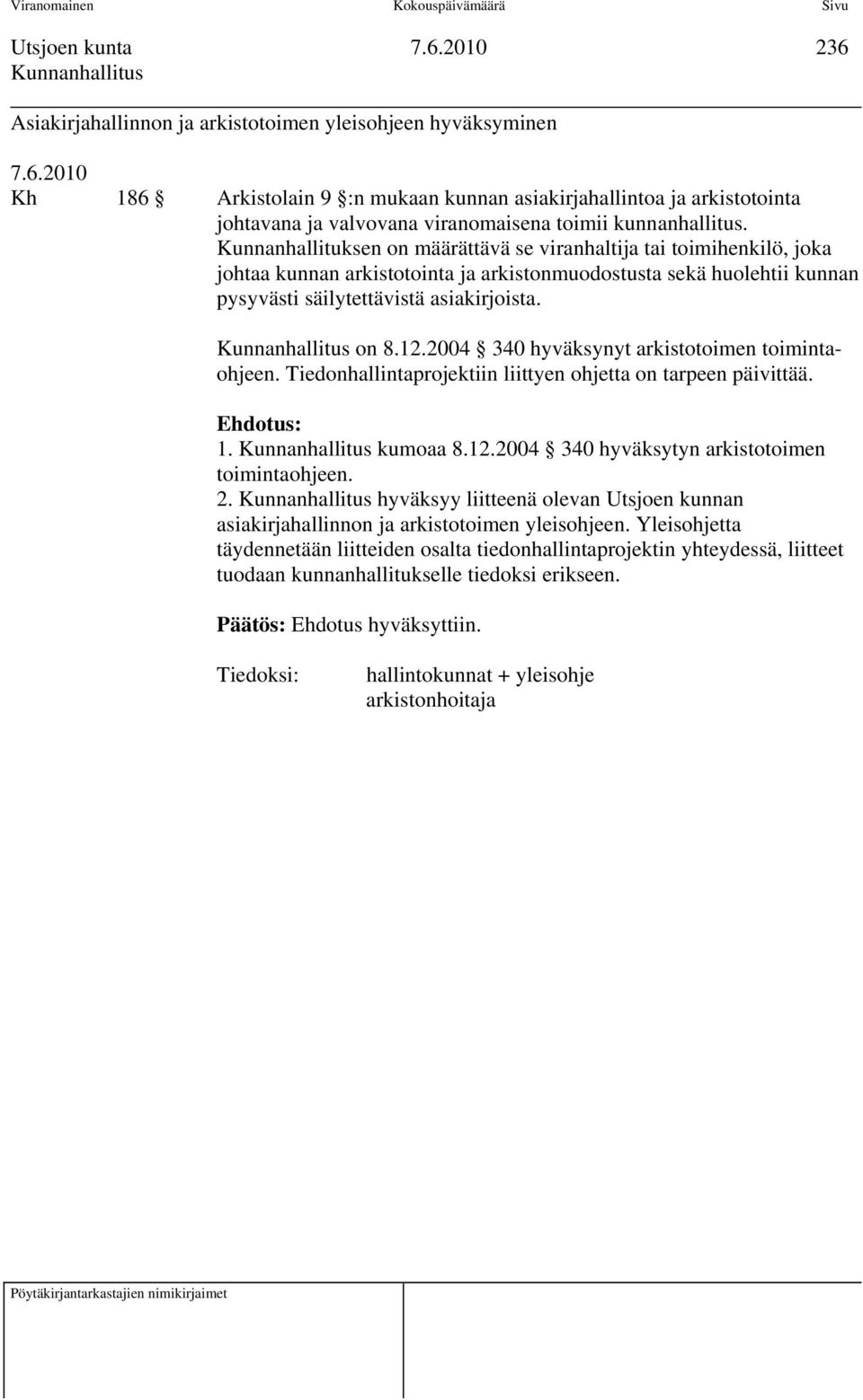 on 8.12.2004 340 hyväksynyt arkistotoimen toimintaohjeen. Tiedonhallintaprojektiin liittyen ohjetta on tarpeen päivittää. Ehdotus: 1. kumoaa 8.12.2004 340 hyväksytyn arkistotoimen toimintaohjeen. 2.