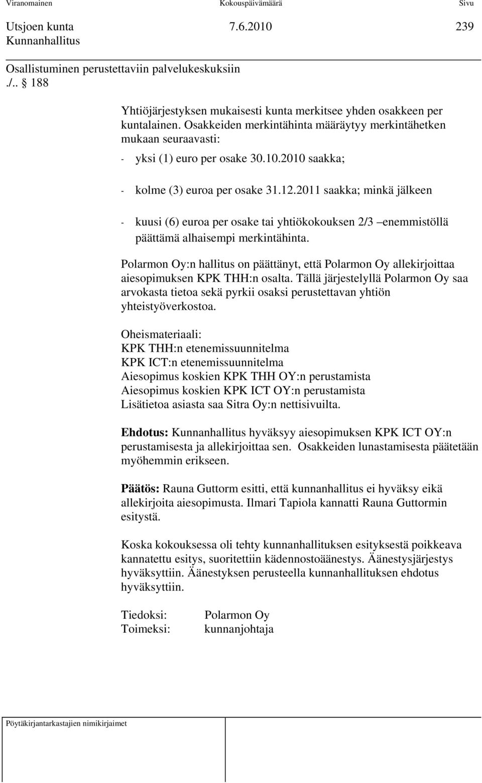 2011 saakka; minkä jälkeen - kuusi (6) euroa per osake tai yhtiökokouksen 2/3 enemmistöllä päättämä alhaisempi merkintähinta.