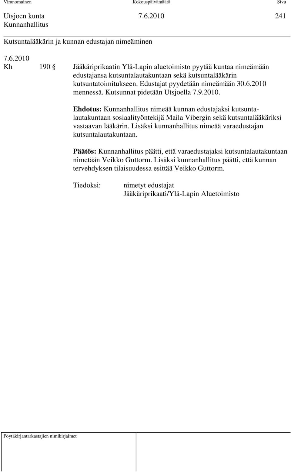 mennessä. Kutsunnat pidetään Utsjoella 7.9.2010. Ehdotus: nimeää kunnan edustajaksi kutsuntalautakuntaan sosiaalityöntekijä Maila Vibergin sekä kutsuntalääkäriksi vastaavan lääkärin.