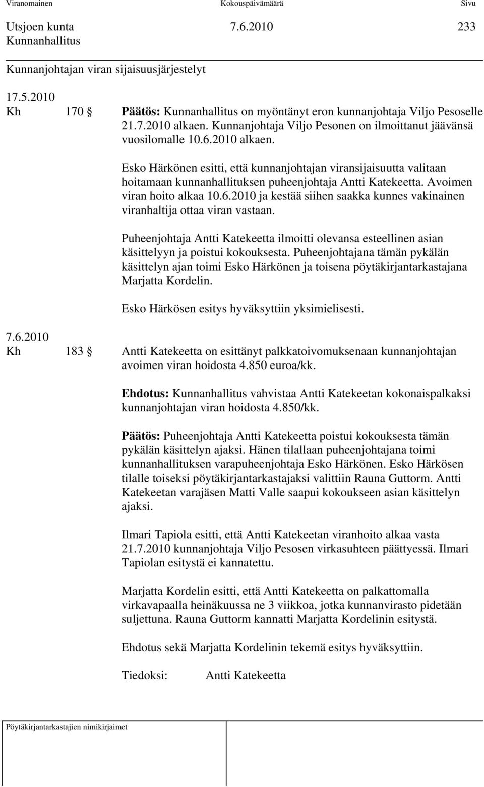 Esko Härkönen esitti, että kunnanjohtajan viransijaisuutta valitaan hoitamaan kunnanhallituksen puheenjohtaja Antti Katekeetta. Avoimen viran hoito alkaa 10.6.