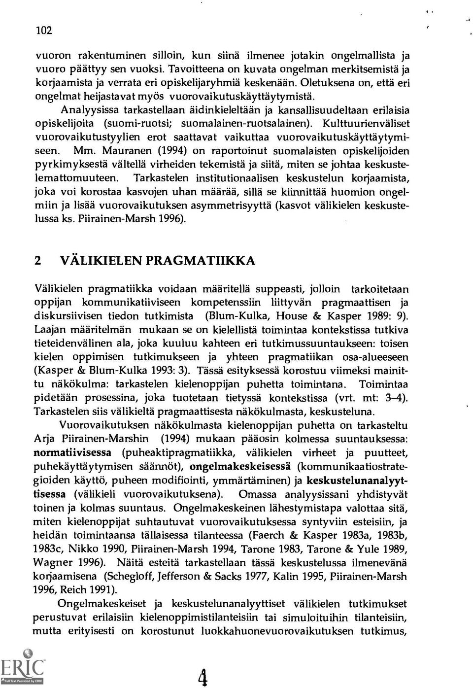 Analyysissa tarkastellaan äidinkieleltään ja kansallisuudeltaan erilaisia opiskelijoita (suomi-ruotsi; suomalainen-ruotsalainen).